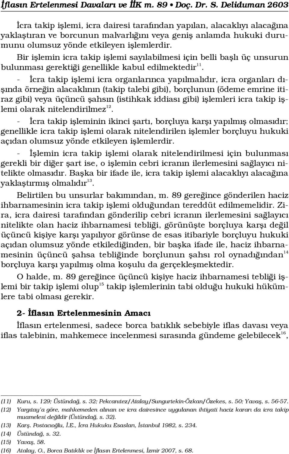 Bir ifllemin icra takip ifllemi say labilmesi için belli bafll üç unsurun bulunmas gerekti i genellikle kabul edilmektedir 11.