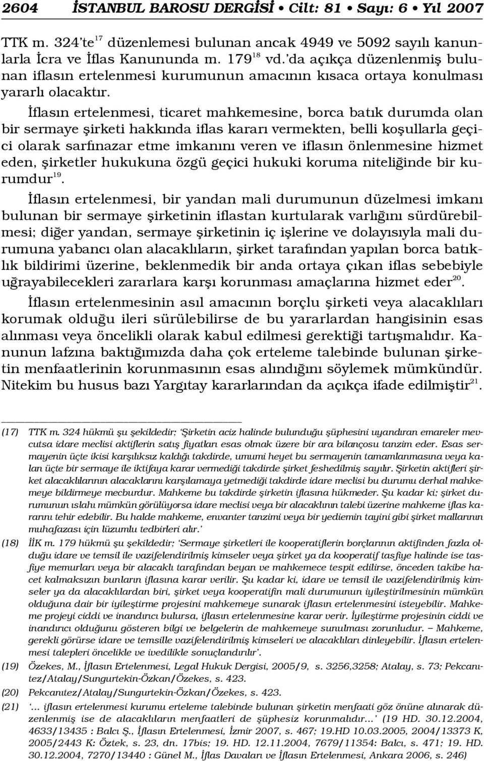 flas n ertelenmesi, ticaret mahkemesine, borca bat k durumda olan bir sermaye flirketi hakk nda iflas karar vermekten, belli koflullarla geçici olarak sarf nazar etme imkan n veren ve iflas n