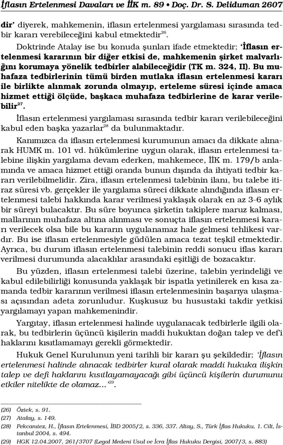 Bu muhafaza tedbirlerinin tümü birden mutlaka iflas n ertelenmesi karar ile birlikte al nmak zorunda olmay p, erteleme süresi içinde amaca hizmet etti i ölçüde, baflkaca muhafaza tedbirlerine de