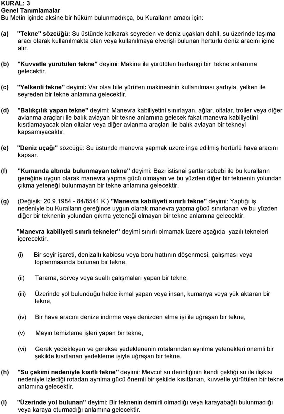 "Yelkenli tekne" deyimi: Var olsa bile yürüten makinesinin kullanılması şartıyla, yelken ile seyreden bir tekne anlamına gelecektir.