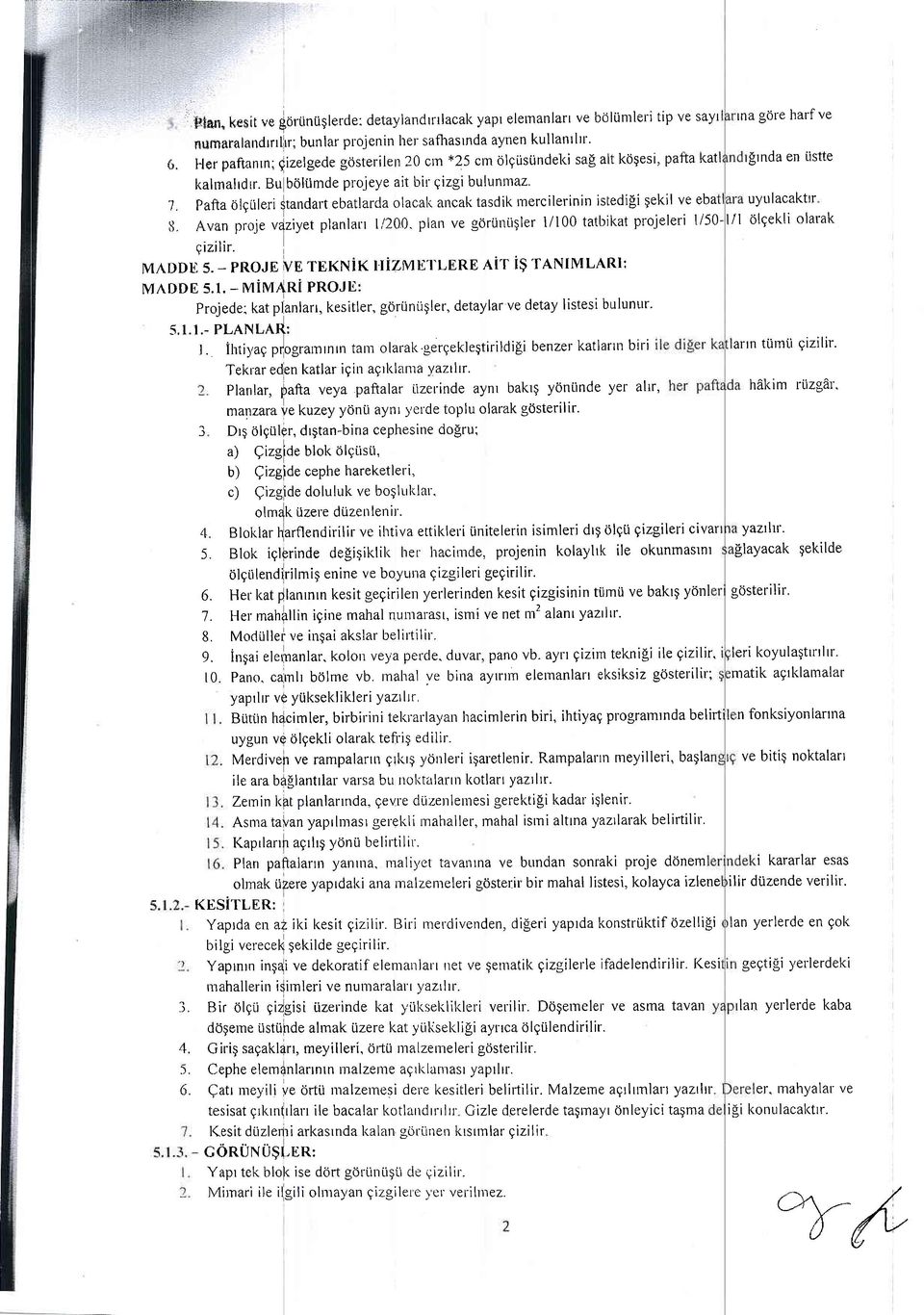 pafta olgilrleri $tandart ebatlarda olacalt ancak tasdik rnercilerinin istedi$i gekil ve ebar s. Avan proje v/ziyet planlalr l/200. plan ve gorilnligler l/100 tatbikat projeleri l/50 qizilir.