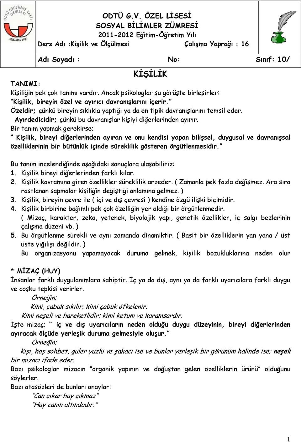 Ancak psikologlar şu görüşte birleşirler: KiĢilik, bireyin özel ve ayırıcı davranıģlarını içerir. Özeldir; çünkü bireyin sıklıkla yaptığı ya da en tipik davranışlarını temsil eder.