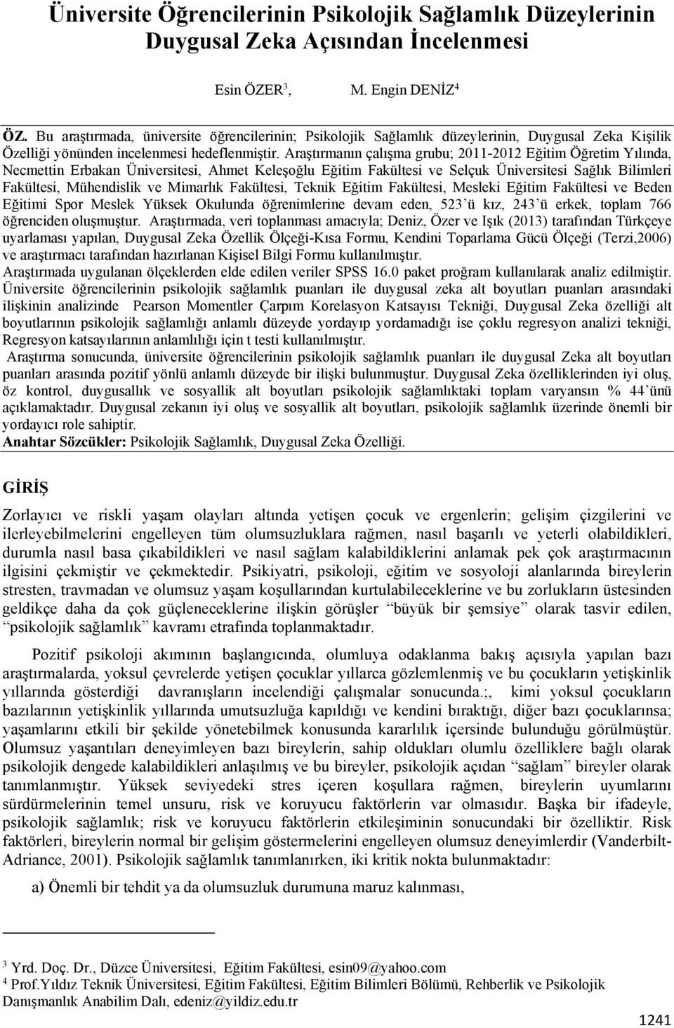 Araştırmanın çalışma grubu; 2011-2012 Eğitim Öğretim Yılında, Necmettin Erbakan Üniversitesi, Ahmet Keleşoğlu Eğitim Fakültesi ve Selçuk Üniversitesi Sağlık Bilimleri Fakültesi, Mühendislik ve