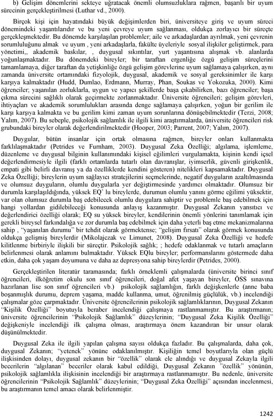 Bu dönemde karşılaşılan problemler; aile ve arkadaşlardan ayrılmak, yeni çevrenin sorumluluğunu almak ve uyum, yeni arkadaşlarla, fakülte üyeleriyle sosyal ilişkiler geliştirmek, para yönetimi,,