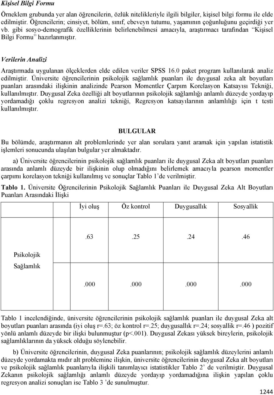 gibi sosyo-demografik özelliklerinin belirlenebilmesi amacıyla, araştırmacı tarafından Kişisel Bilgi Formu hazırlanmıştır.