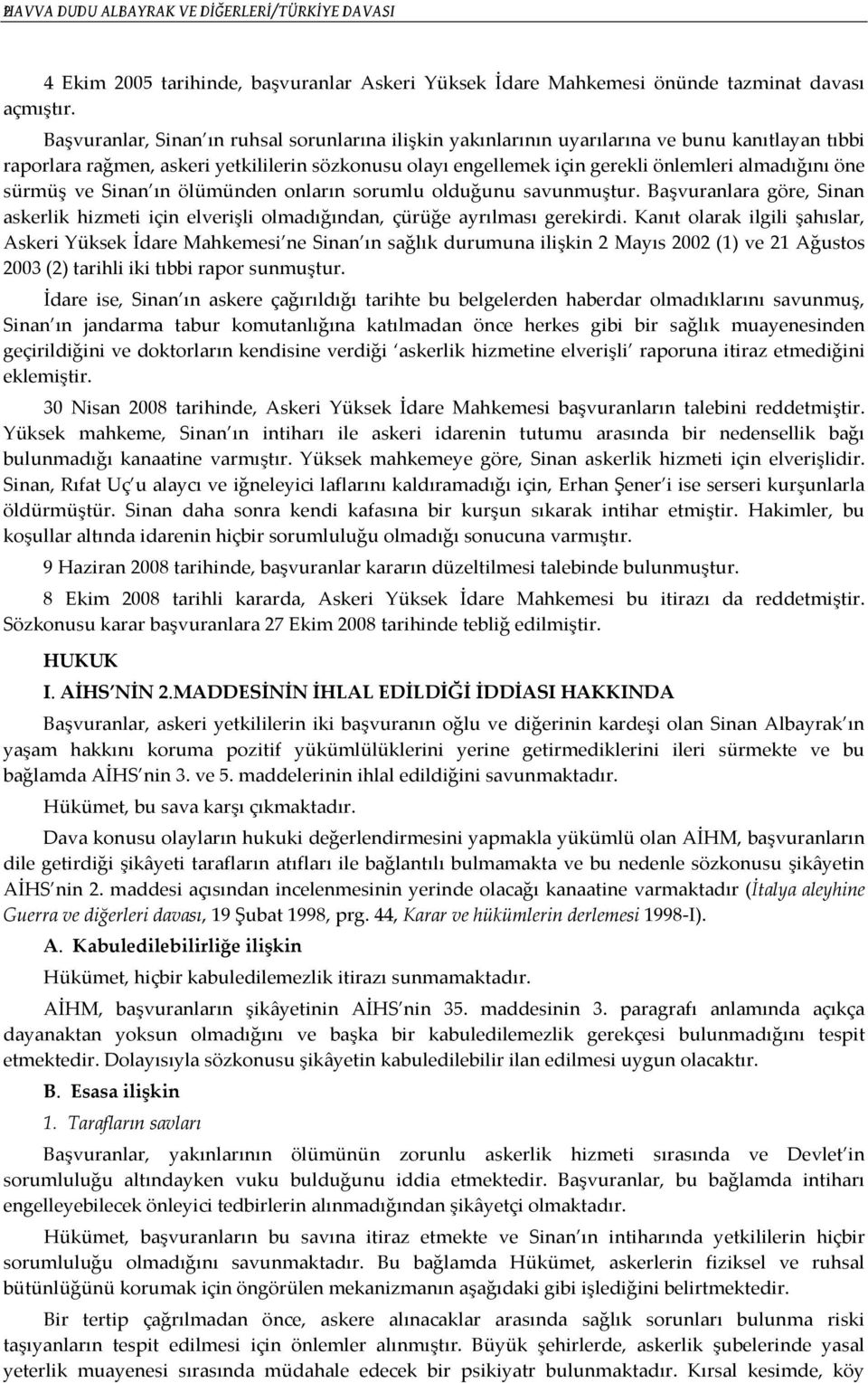 öne sürmüş ve Sinan ın ölümünden onların sorumlu olduğunu savunmuştur. Başvuranlara göre, Sinan askerlik hizmeti için elverişli olmadığından, çürüğe ayrılması gerekirdi.