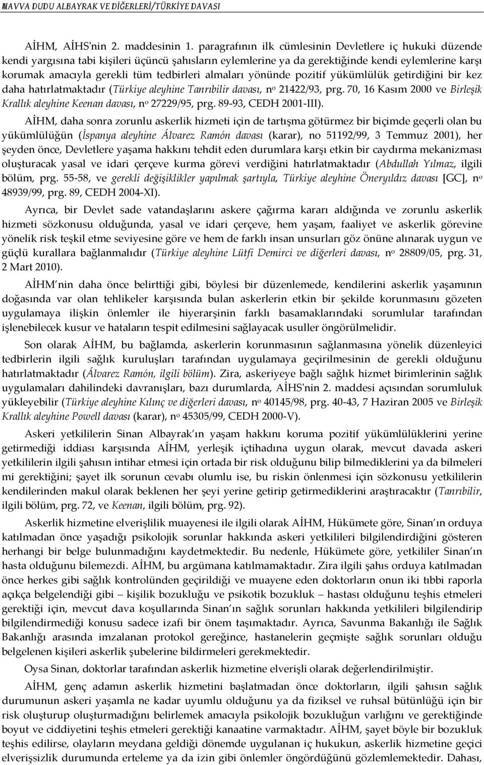 almaları yönünde pozitif yükümlülük getirdiğini bir kez daha hatırlatmaktadır (Türkiye aleyhine Tanrıbilir davası, n o 21422/93, prg.