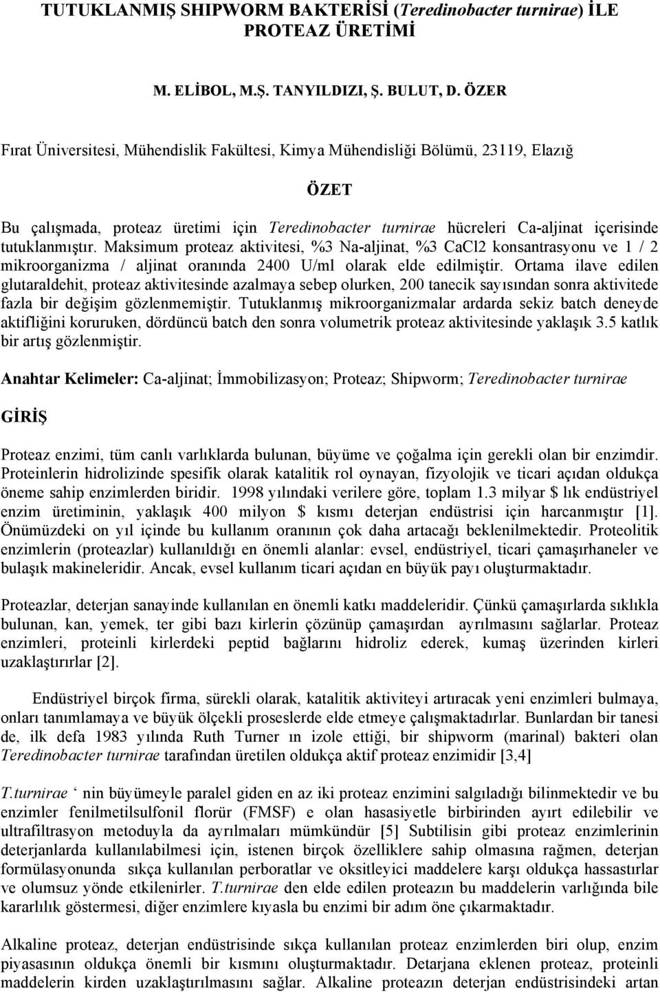 Maksimum proteaz aktivitesi, %3 Na-aljinat, %3 CaCl2 konsantrasyonu ve 1 / 2 mikroorganizma / aljinat oranında 24 U/ml olarak elde edilmiştir.