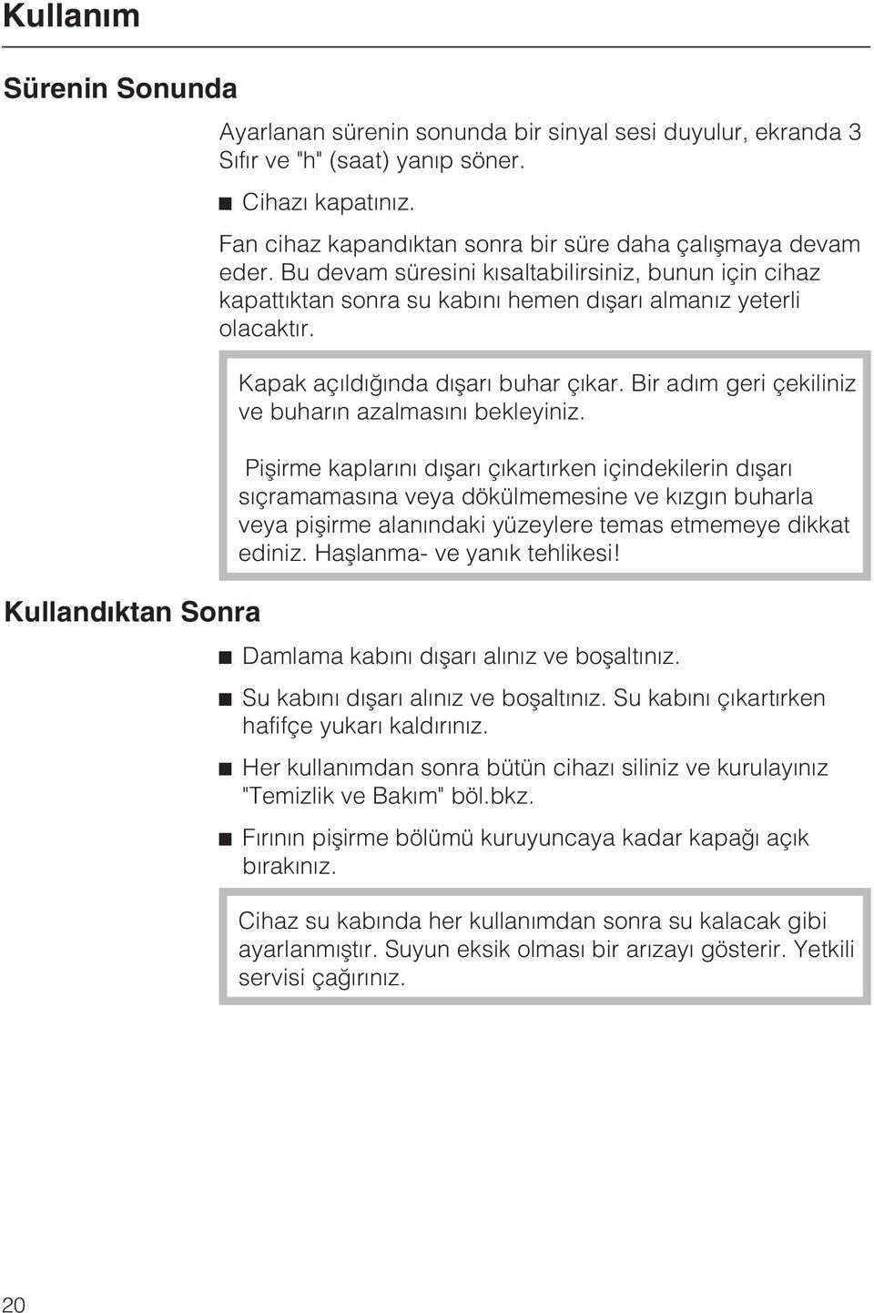 Kapak açýldýðýnda dýþarý buhar çýkar. Bir adým geri çekiliniz ve buharýn azalmasýný bekleyiniz.