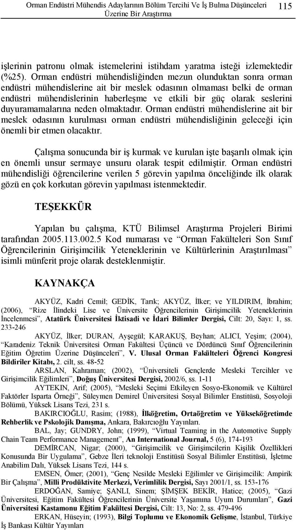 seslerini duyuramamalarına neden olmaktadır. Orman endüstri mühendislerine ait bir meslek odasının kurulması orman endüstri mühendisliğinin geleceği için önemli bir etmen olacaktır.