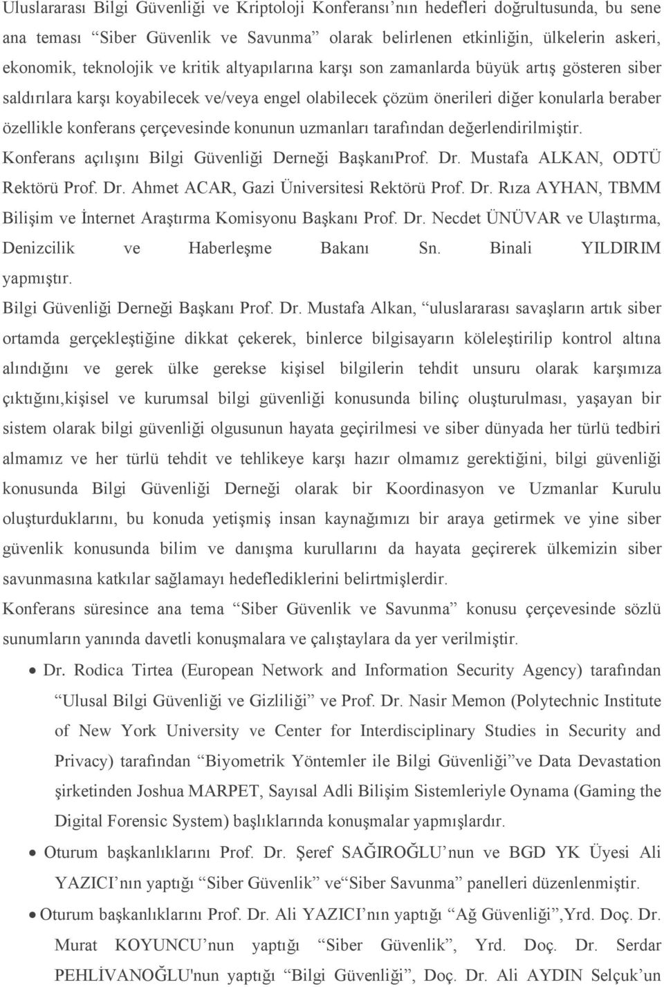 konunun uzmanları tarafından değerlendirilmiştir. Konferans açılışını Bilgi Güvenliği Derneği BaşkanıProf. Dr. Mustafa ALKAN, ODTÜ Rektörü Prof. Dr. Ahmet ACAR, Gazi Üniversitesi Rektörü Prof. Dr. Rıza AYHAN, TBMM Bilişim ve İnternet Araştırma Komisyonu Başkanı Prof.