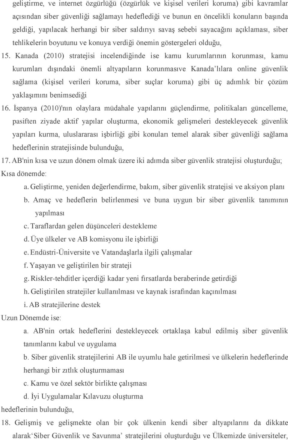 Kanada (2010) stratejisi incelendiğinde ise kamu kurumlarının korunması, kamu kurumları dışındaki önemli altyapıların korunmasıve Kanada lılara online güvenlik sağlama (kişisel verileri koruma, siber