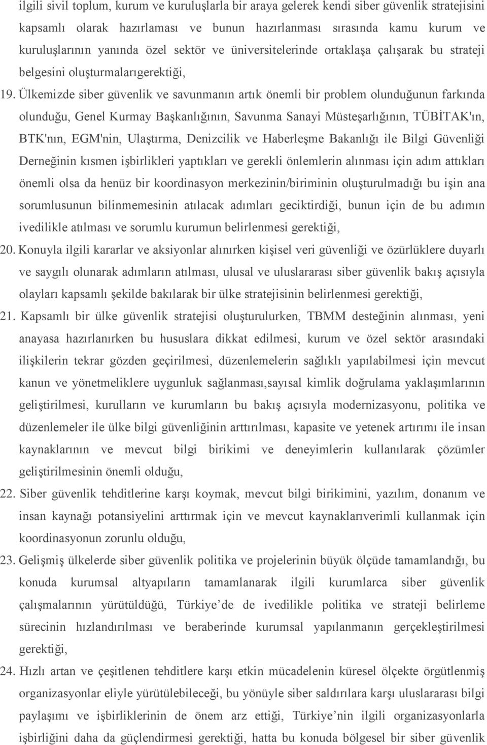 Ülkemizde siber güvenlik ve savunmanın artık önemli bir problem olunduğunun farkında olunduğu, Genel Kurmay Başkanlığının, Savunma Sanayi Müsteşarlığının, TÜBİTAK'ın, BTK'nın, EGM'nin, Ulaştırma,