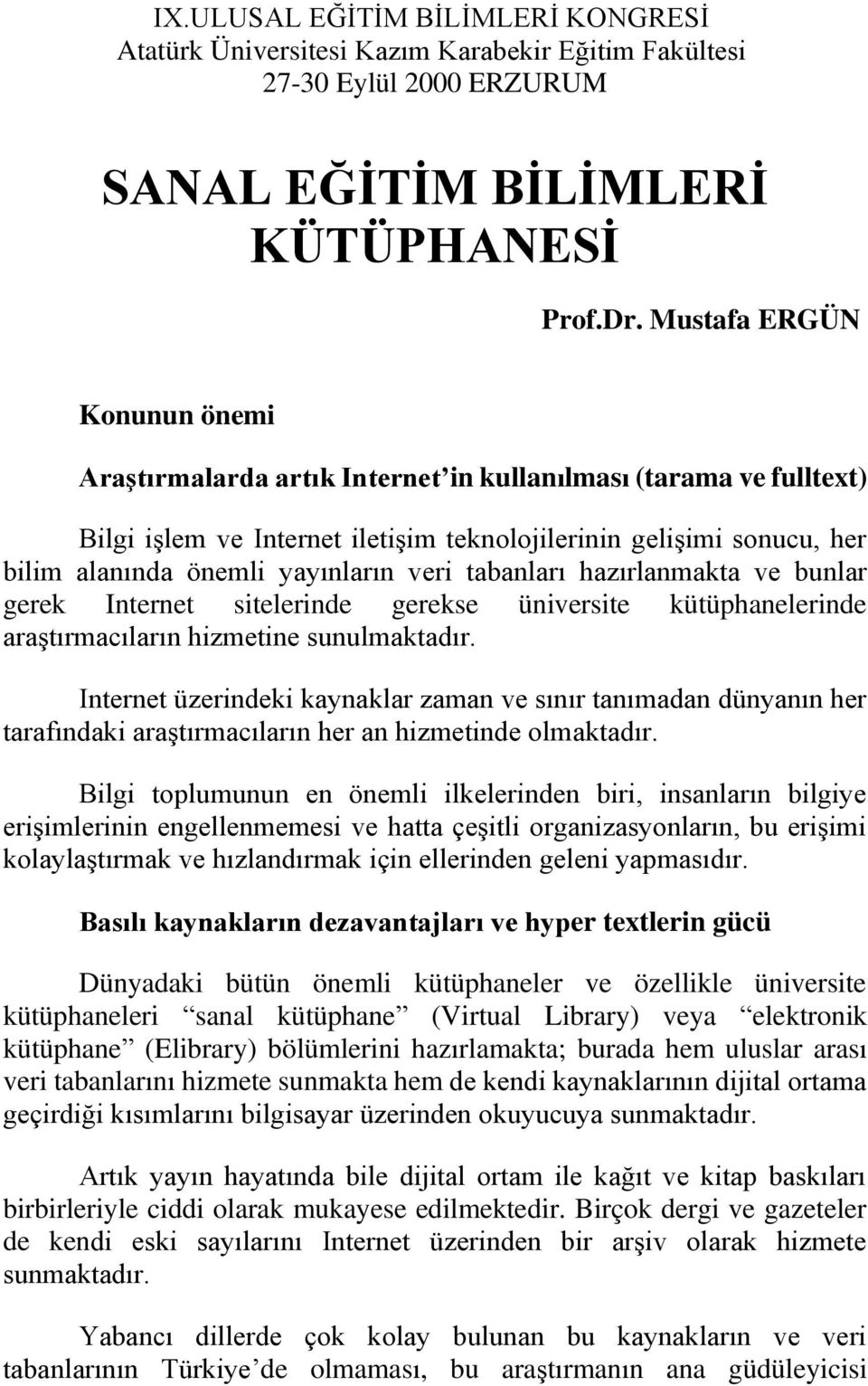 veri tabanları hazırlanmakta ve bunlar gerek Internet sitelerinde gerekse üniversite kütüphanelerinde araştırmacıların hizmetine sunulmaktadır.