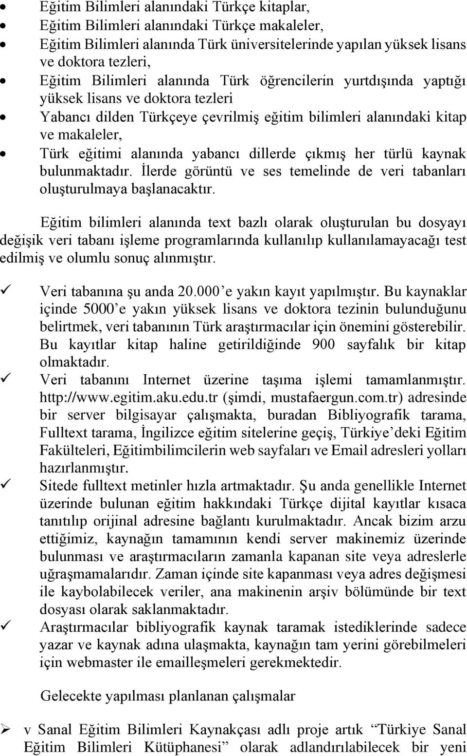 dillerde çıkmış her türlü kaynak bulunmaktadır. İlerde görüntü ve ses temelinde de veri tabanları oluşturulmaya başlanacaktır.