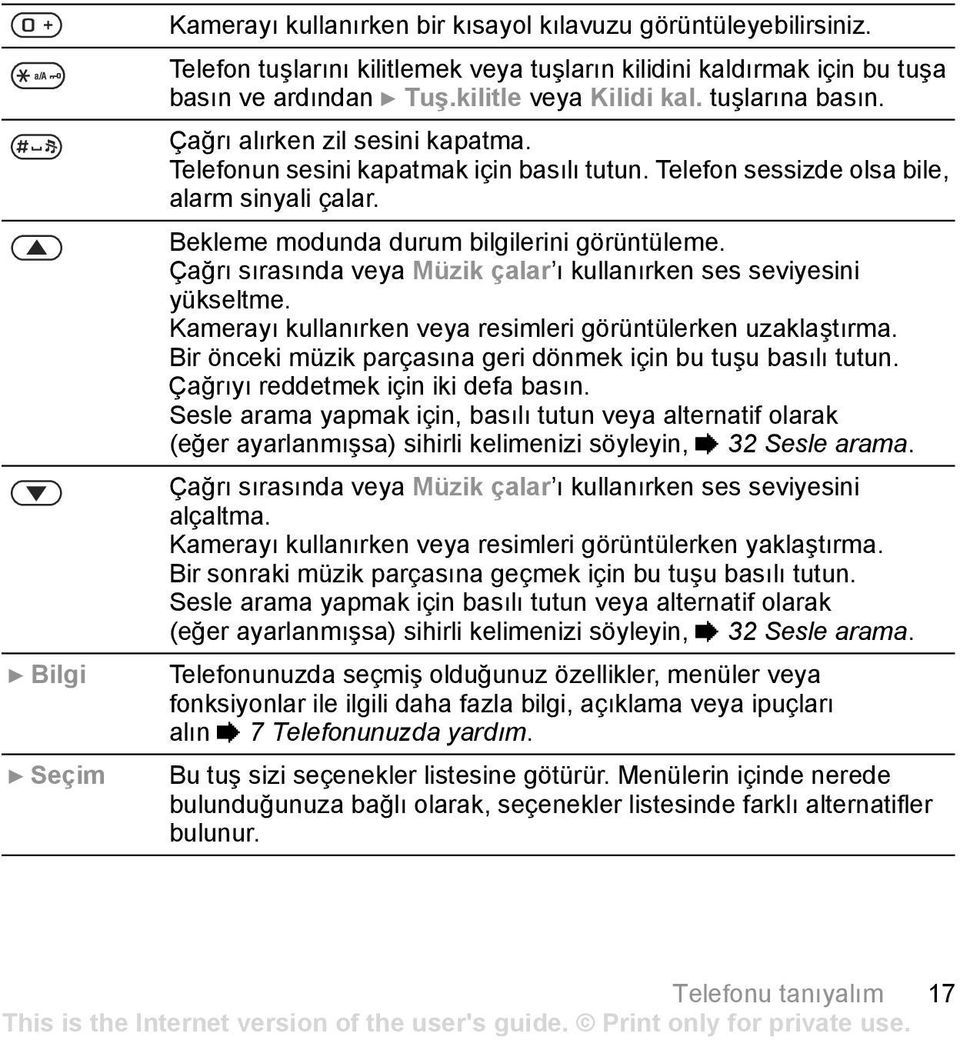 Çağrõ sõrasõnda veya Müzik çalar õ kullanõrken ses seviyesini yükseltme. Kamerayõ kullanõrken veya resimleri görüntülerken uzaklaştõrma.