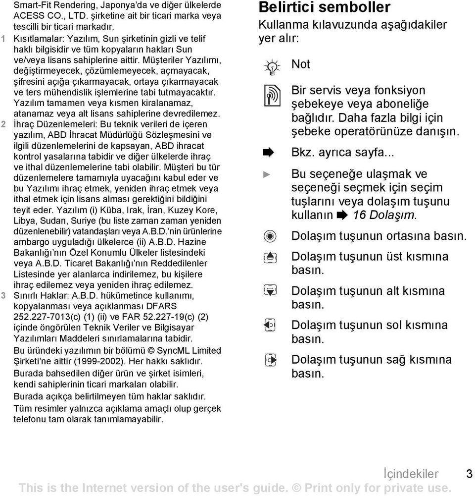 Müşteriler Yazõlõmõ, değiştirmeyecek, çözümlemeyecek, açmayacak, şifresini açõğa çõkarmayacak, ortaya çõkarmayacak ve ters mühendislik işlemlerine tabi tutmayacaktõr.