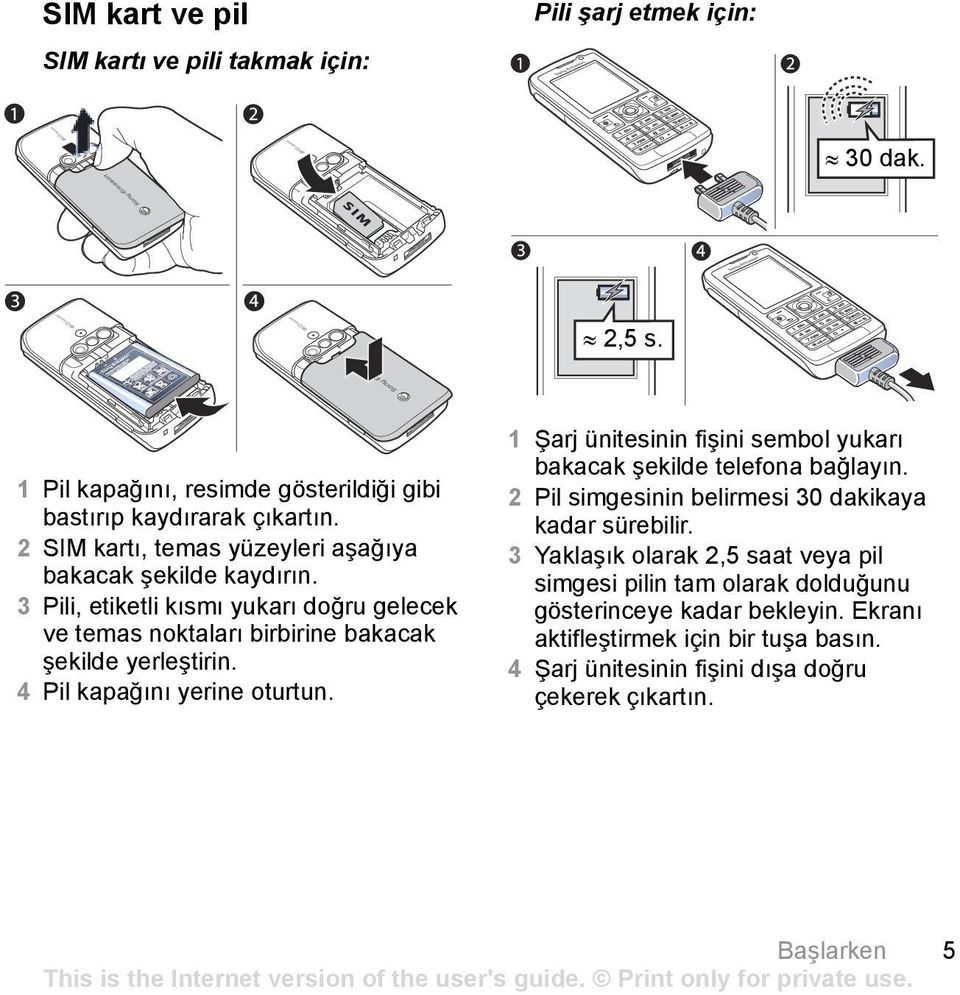 4 Pil kapağõnõ yerine oturtun. 1 Şarj ünitesinin fişini sembol yukarõ bakacak şekilde telefona bağlayõn. 2 Pil simgesinin belirmesi 30 dakikaya kadar sürebilir.