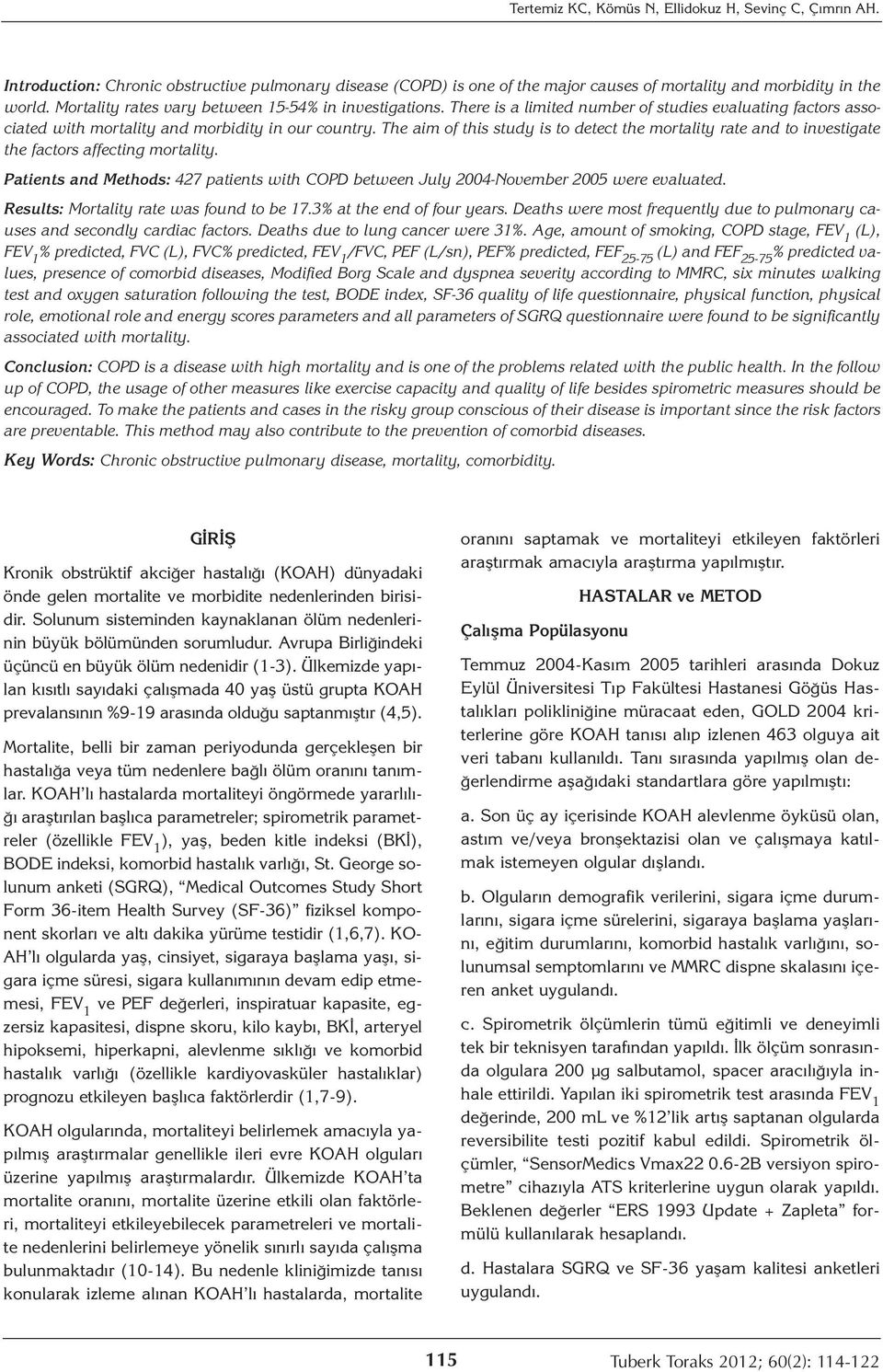 The aim of this study is to detect the mortality rate and to investigate the factors affecting mortality. Patients and Methods: 427 patients with COPD between July 2004-November 2005 were evaluated.