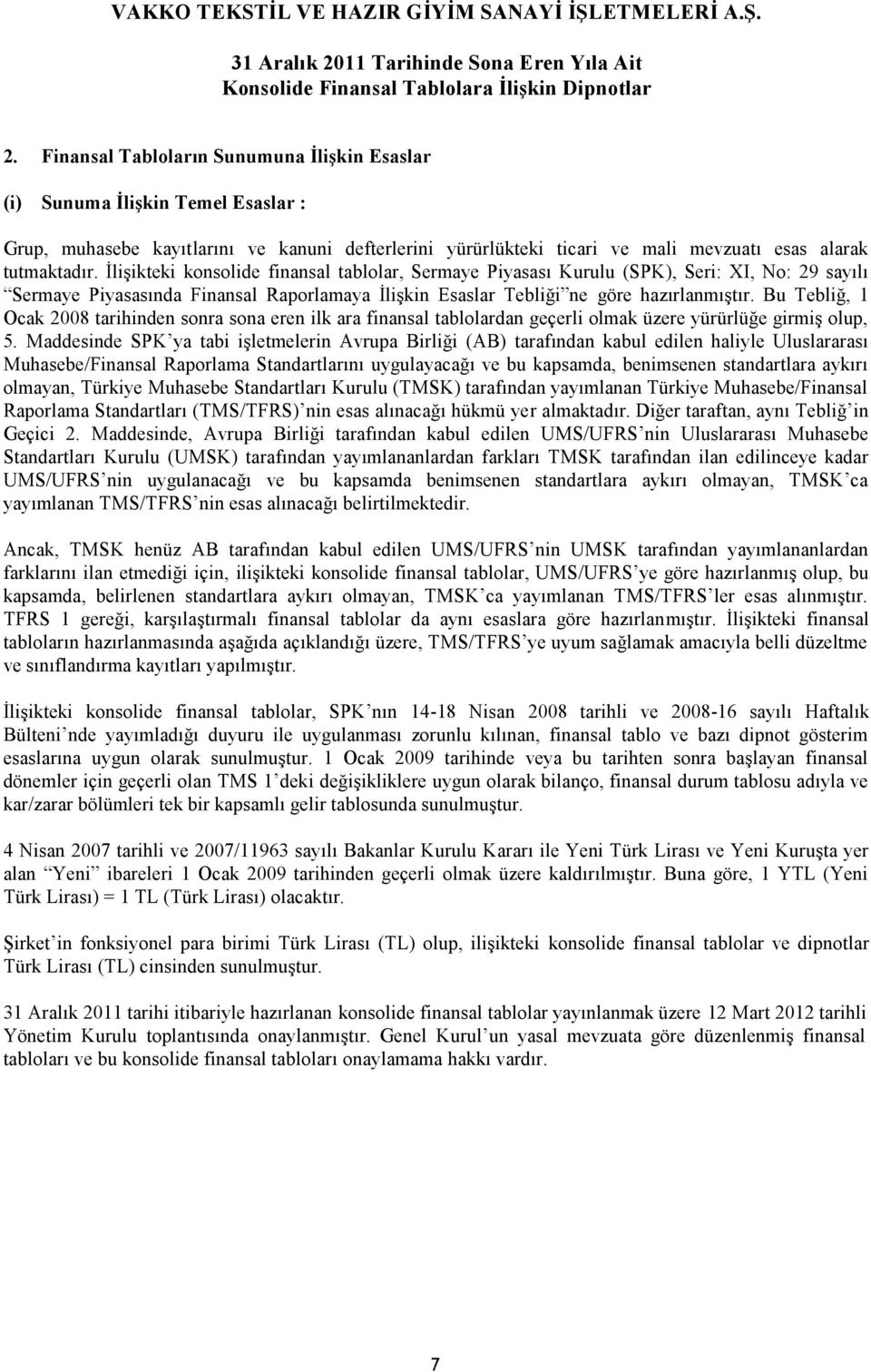 Bu Tebliğ, 1 Ocak 2008 tarihinden sonra sona eren ilk ara finansal tablolardan geçerli olmak üzere yürürlüğe girmiş olup, 5.