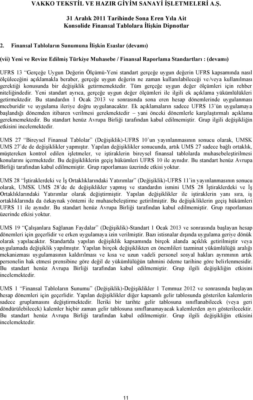 Tüm gerçeğe uygun değer ölçümleri için rehber niteliğindedir. Yeni standart ayrıca, gerçeğe uygun değer ölçümleri ile ilgili ek açıklama yükümlülükleri getirmektedir.