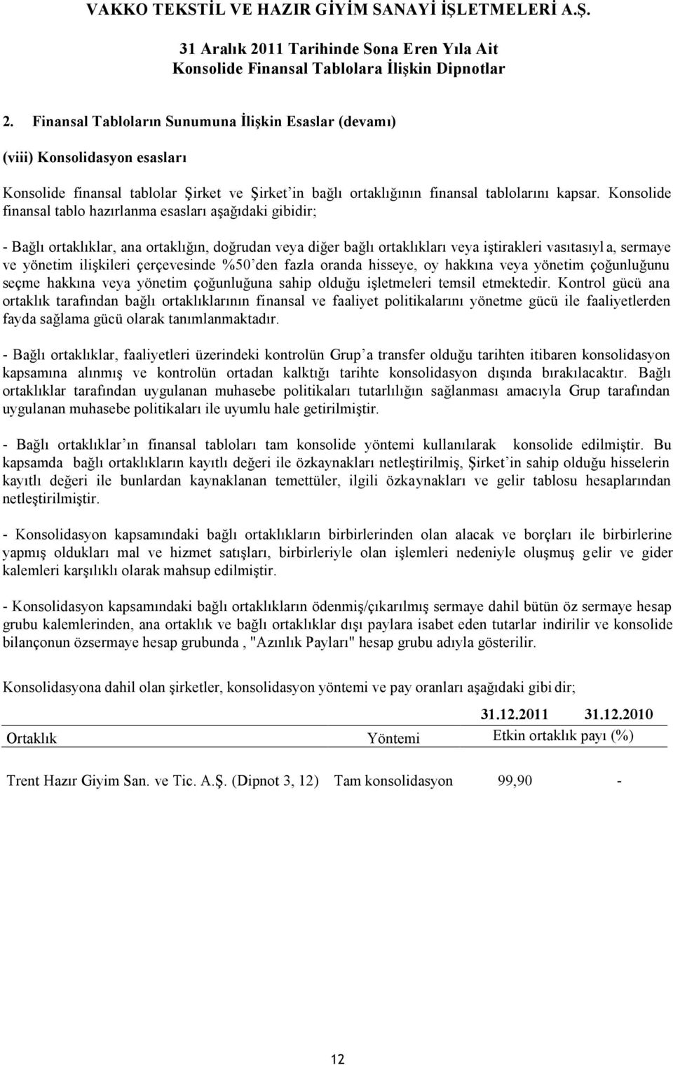 ilişkileri çerçevesinde %50 den fazla oranda hisseye, oy hakkına veya yönetim çoğunluğunu seçme hakkına veya yönetim çoğunluğuna sahip olduğu işletmeleri temsil etmektedir.