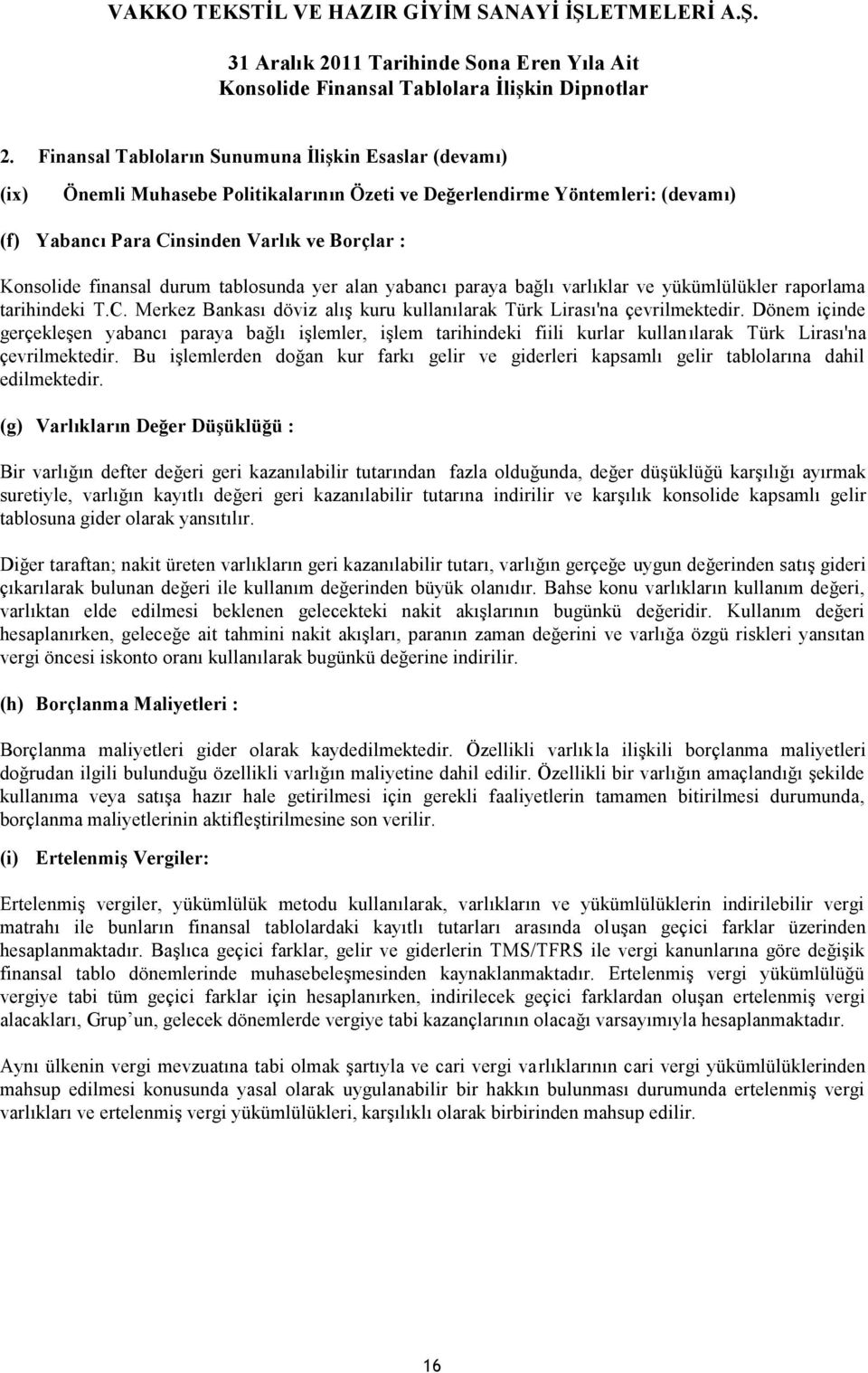 Dönem içinde gerçekleşen yabancı paraya bağlı işlemler, işlem tarihindeki fiili kurlar kullanılarak Türk Lirası'na çevrilmektedir.