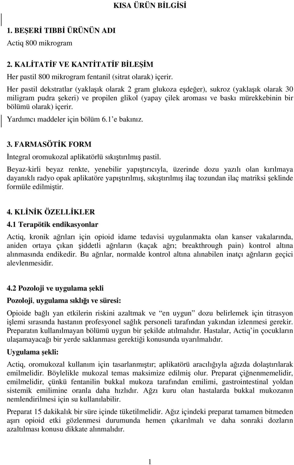 içerir. Yardımcı maddeler için bölüm 6.1 e bakınız. 3. FARMASÖTİK FORM İntegral oromukozal aplikatörlü sıkıştırılmış pastil.