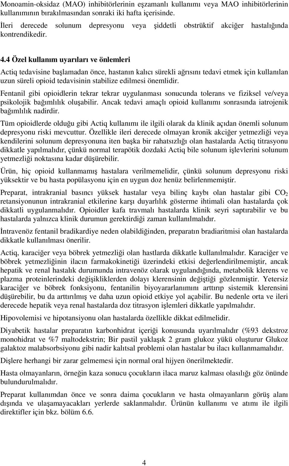 4 Özel kullanım uyarıları ve önlemleri Actiq tedavisine başlamadan önce, hastanın kalıcı sürekli ağrısını tedavi etmek için kullanılan uzun süreli opioid tedavisinin stabilize edilmesi önemlidir.