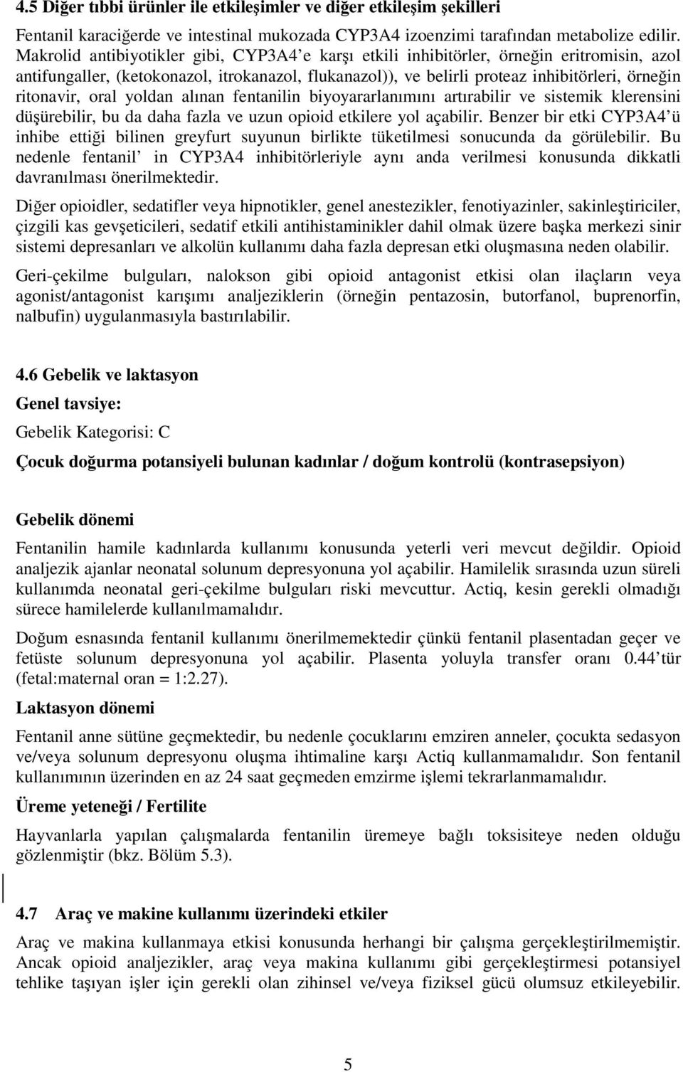 ritonavir, oral yoldan alınan fentanilin biyoyararlanımını artırabilir ve sistemik klerensini düşürebilir, bu da daha fazla ve uzun opioid etkilere yol açabilir.