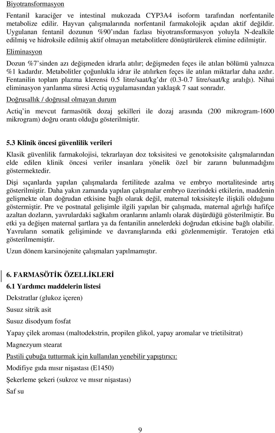 Eliminasyon Dozun %7 sinden azı değişmeden idrarla atılır; değişmeden feçes ile atılan bölümü yalnızca %1 kadardır. Metabolitler çoğunlukla idrar ile atılırken feçes ile atılan miktarlar daha azdır.