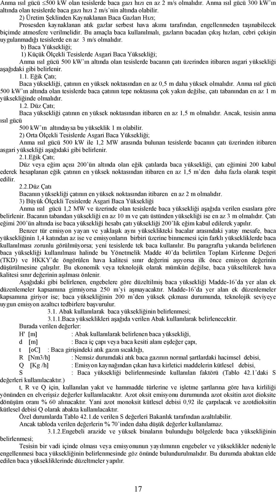 Bu amaçla baca kullanılmalı, gazların bacadan çıkış hızları, cebri çekişin uygulanmadığı tesislerde en az 3 m/s olmalıdır.