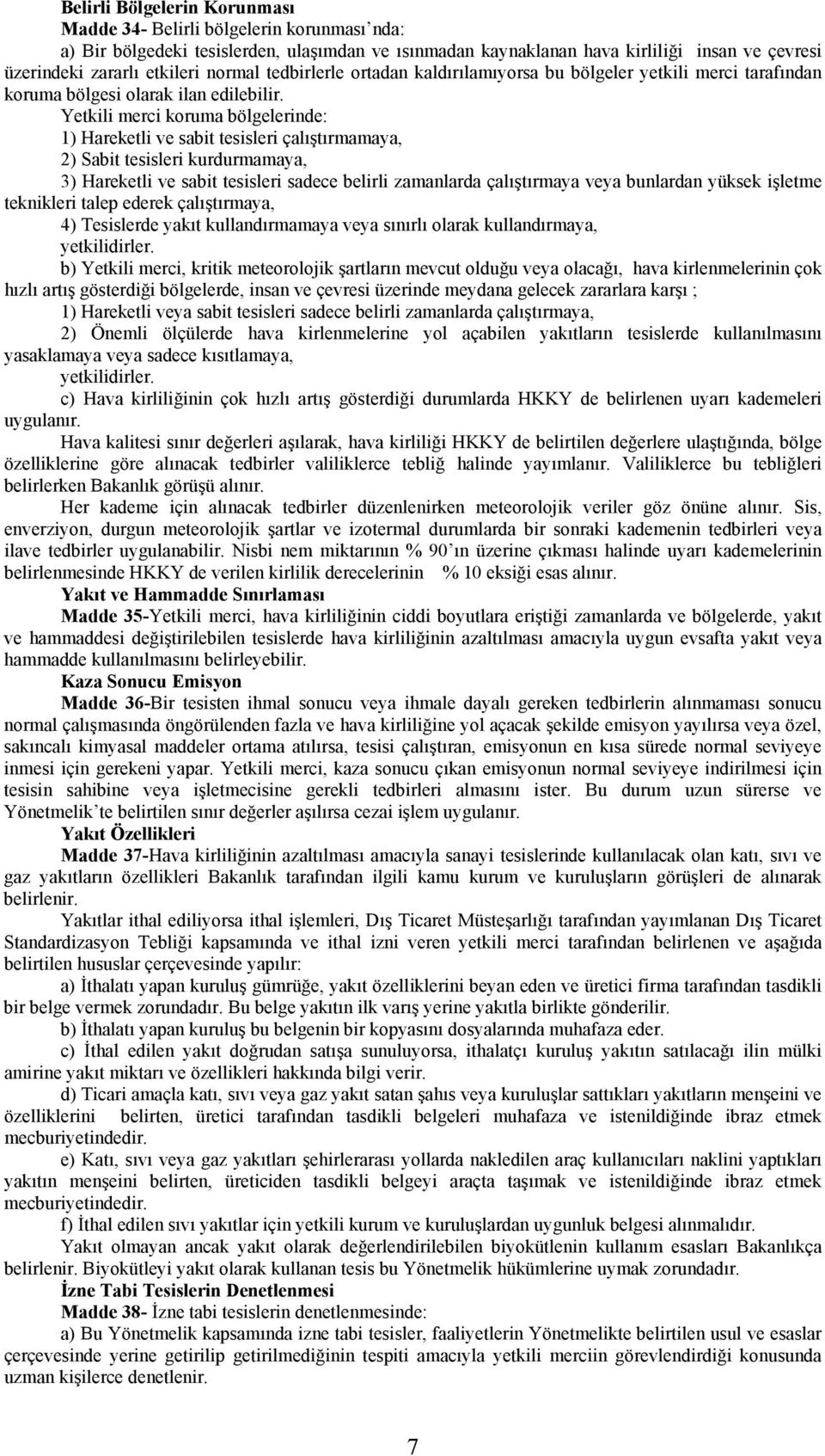 Yetkili merci koruma bölgelerinde: 1) Hareketli ve sabit tesisleri çalıştırmamaya, 2) Sabit tesisleri kurdurmamaya, 3) Hareketli ve sabit tesisleri sadece belirli zamanlarda çalıştırmaya veya