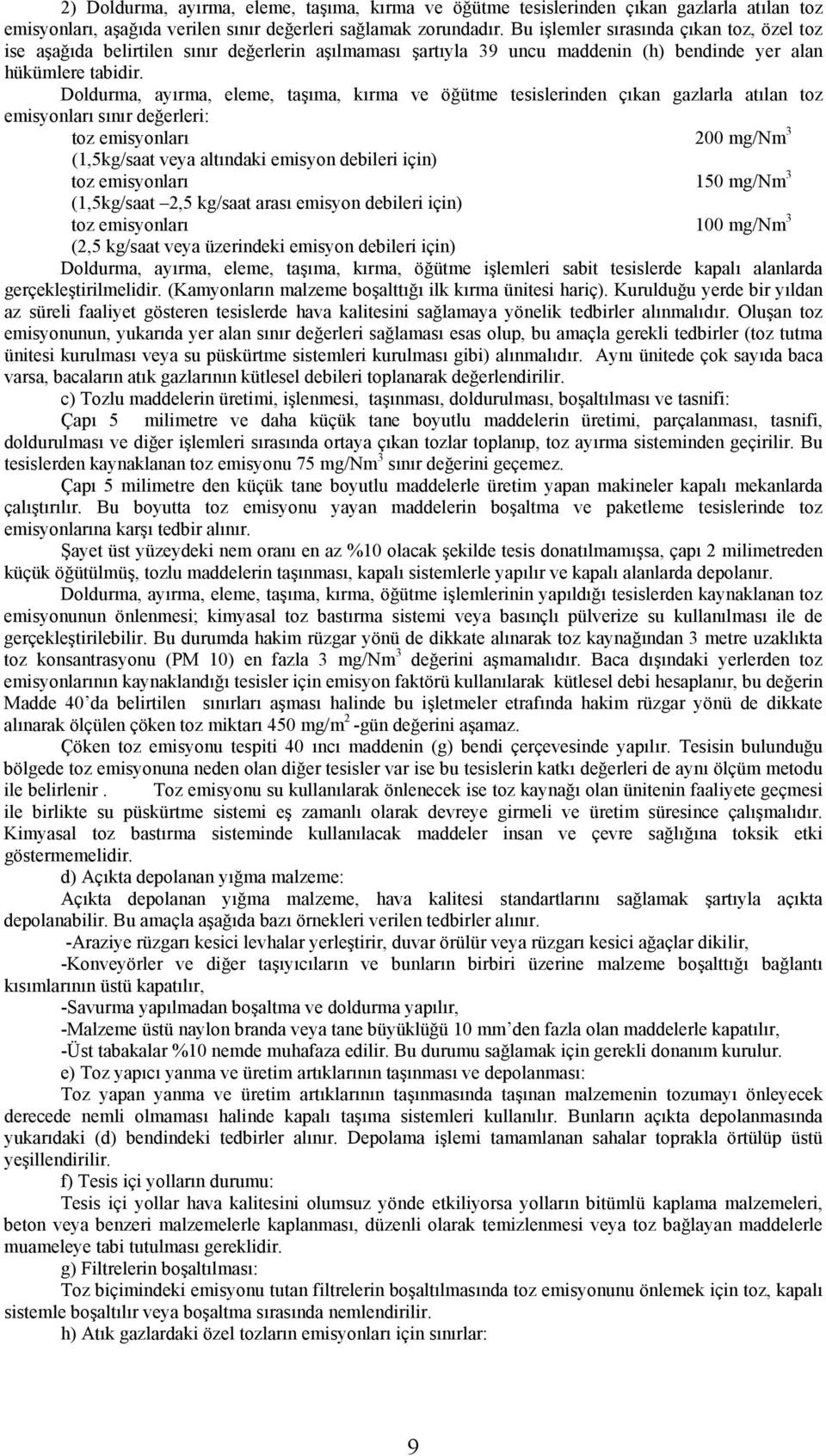 Doldurma, ayırma, eleme, taşıma, kırma ve öğütme tesislerinden çıkan gazlarla atılan toz emisyonları sınır değerleri: toz emisyonları 200 mg/nm 3 (1,5kg/saat veya altındaki emisyon debileri için) toz