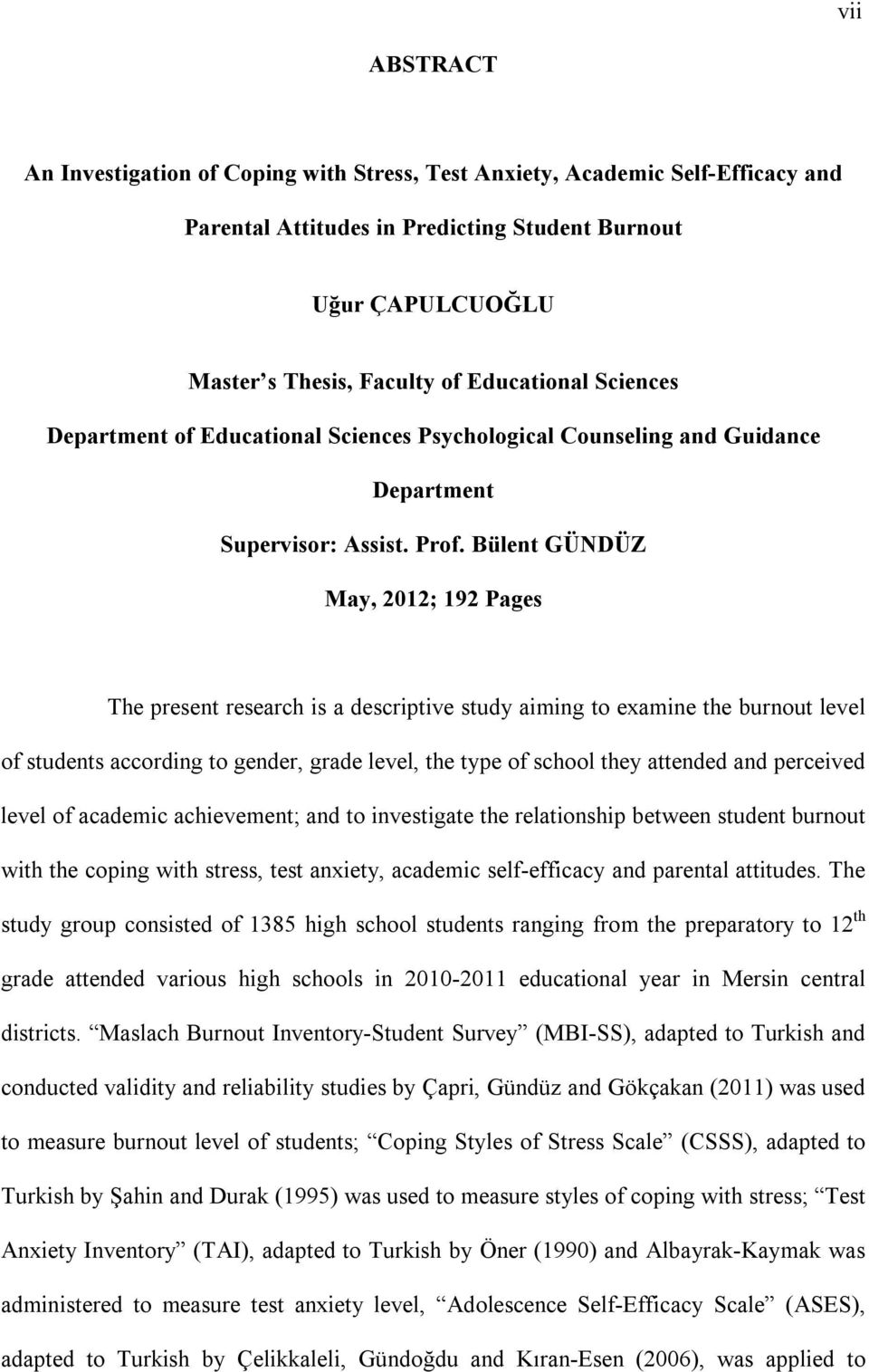 Bülent GÜNDÜZ May, 2012; 192 Pages The present research is a descriptive study aiming to examine the burnout level of students according to gender, grade level, the type of school they attended and