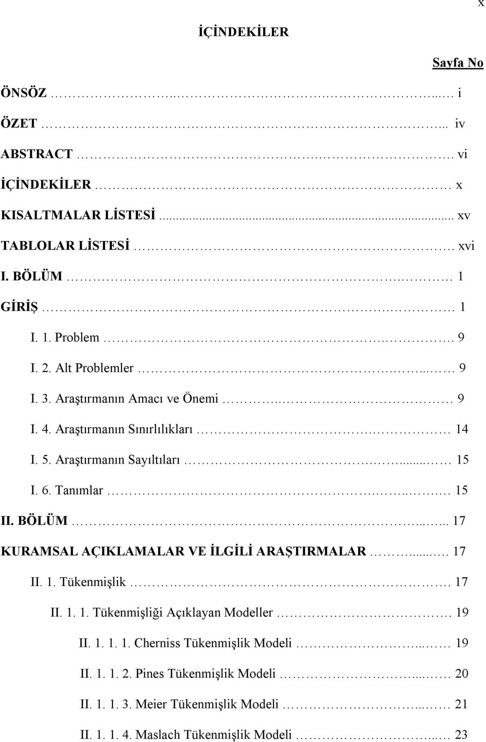 ... 15 II. BÖLÜM...... 17 KURAMSAL AÇIKLAMALAR VE İLGİLİ ARAŞTIRMALAR.... 17 II. 1. Tükenmişlik. 17 II. 1. 1. Tükenmişliği Açıklayan Modeller. 19 II. 1. 1. 1. Cherniss Tükenmişlik Modeli.