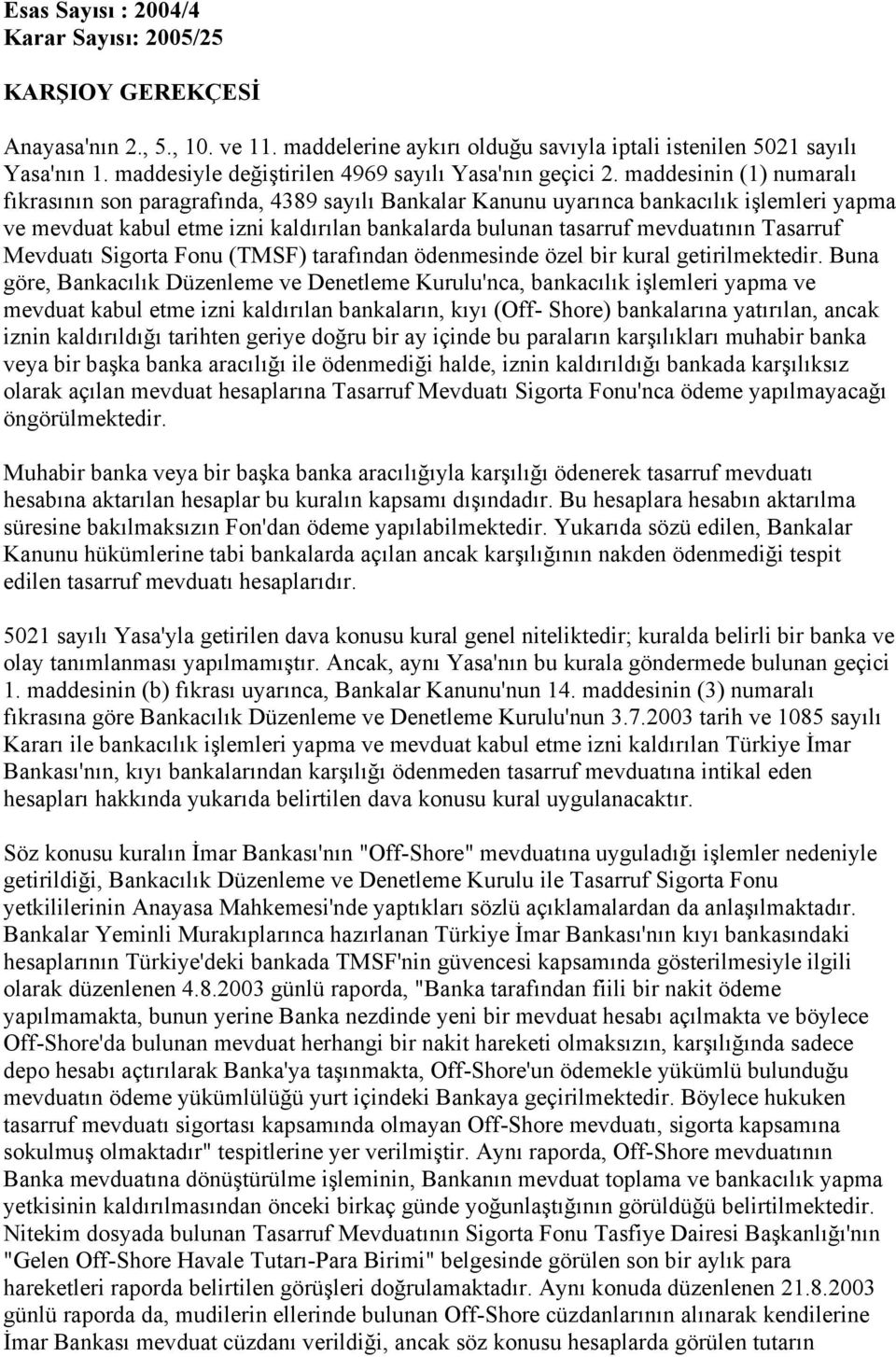 maddesinin (1) numaralı fıkrasının son paragrafında, 4389 sayılı Bankalar Kanunu uyarınca bankacılık işlemleri yapma ve mevduat kabul etme izni kaldırılan bankalarda bulunan tasarruf mevduatının