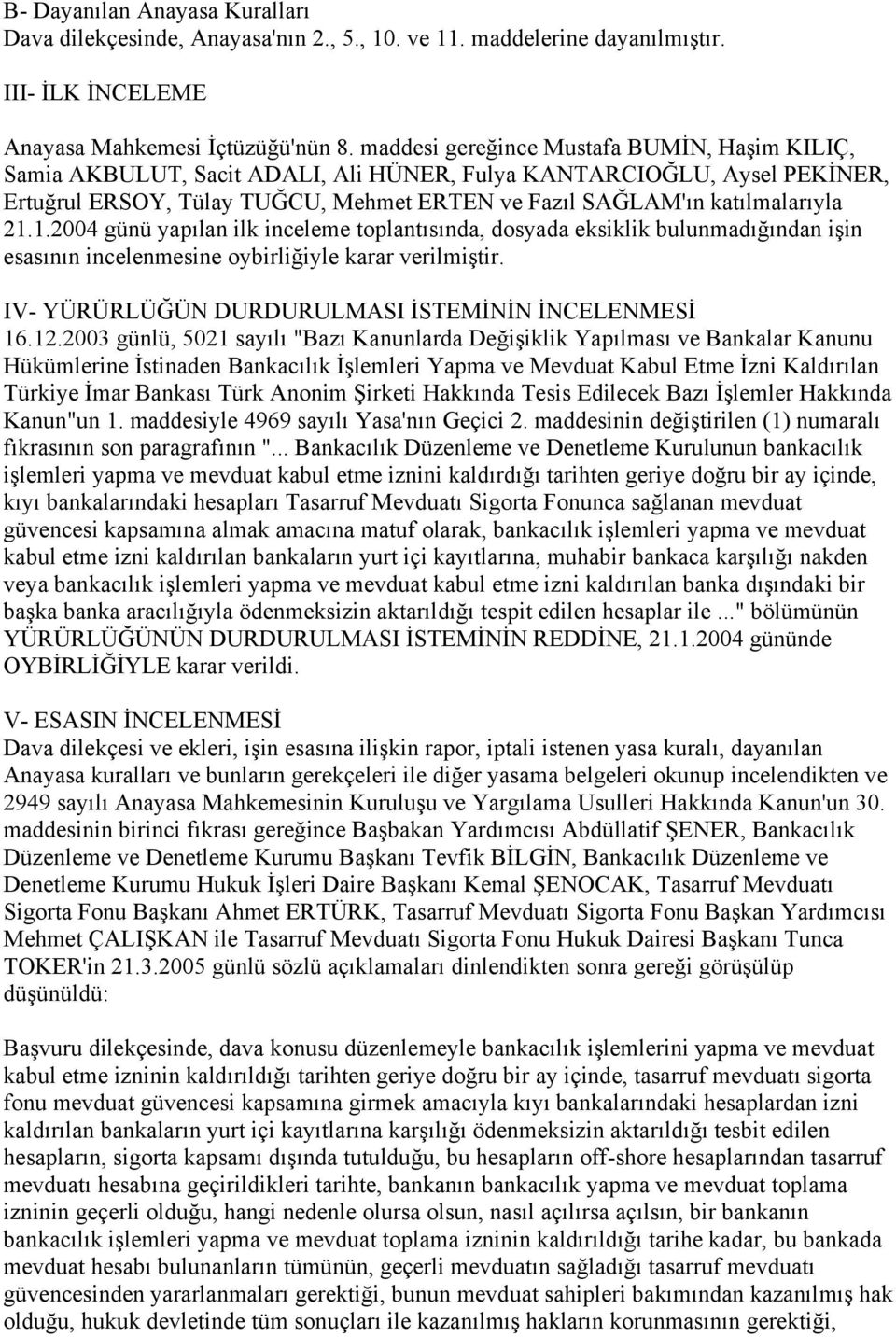 1.2004 günü yapılan ilk inceleme toplantısında, dosyada eksiklik bulunmadığından işin esasının incelenmesine oybirliğiyle karar verilmiştir. IV- YÜRÜRLÜĞÜN DURDURULMASI İSTEMİNİN İNCELENMESİ 16.12.