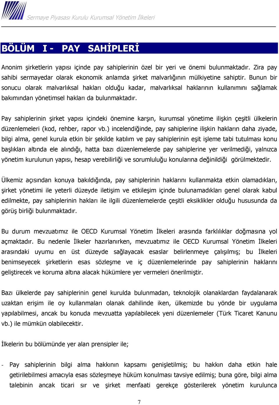 Bunun bir sonucu olarak malvarlıksal hakları olduğu kadar, malvarlıksal haklarının kullanımını sağlamak bakımından yönetimsel hakları da bulunmaktadır.