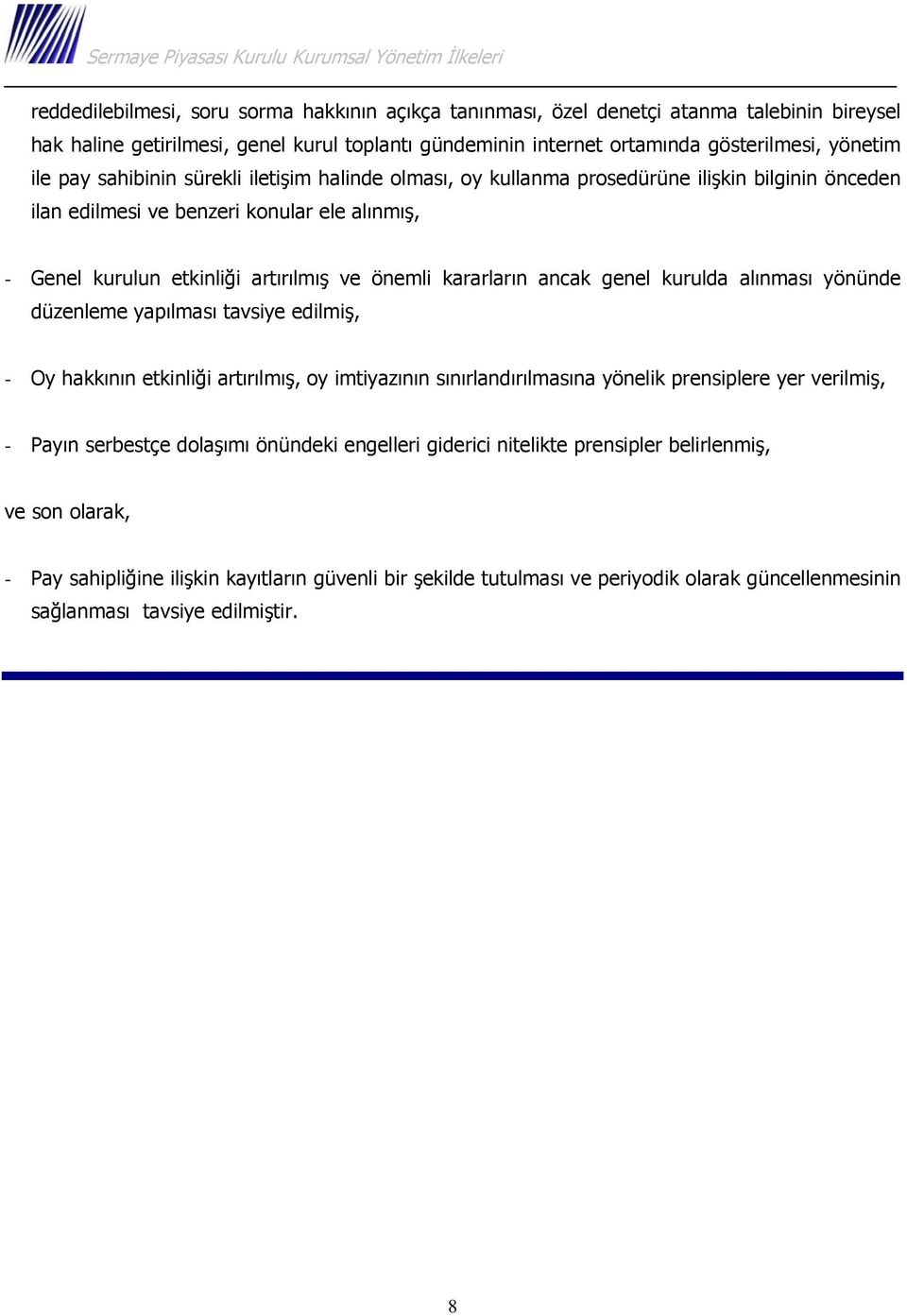 ancak genel kurulda alınması yönünde düzenleme yapılması tavsiye edilmiş, - Oy hakkının etkinliği artırılmış, oy imtiyazının sınırlandırılmasına yönelik prensiplere yer verilmiş, - Payın serbestçe