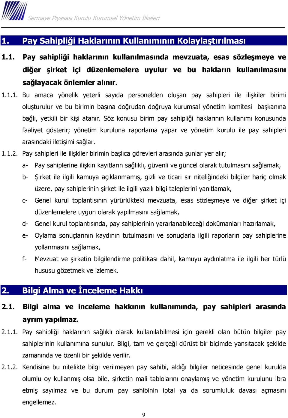 kişi atanır. Söz konusu birim pay sahipliği haklarının kullanımı konusunda faaliyet gösterir; yönetim kuruluna raporlama yapar ve yönetim kurulu ile pay sahipleri arasındaki iletişimi sağlar. 1.1.2.