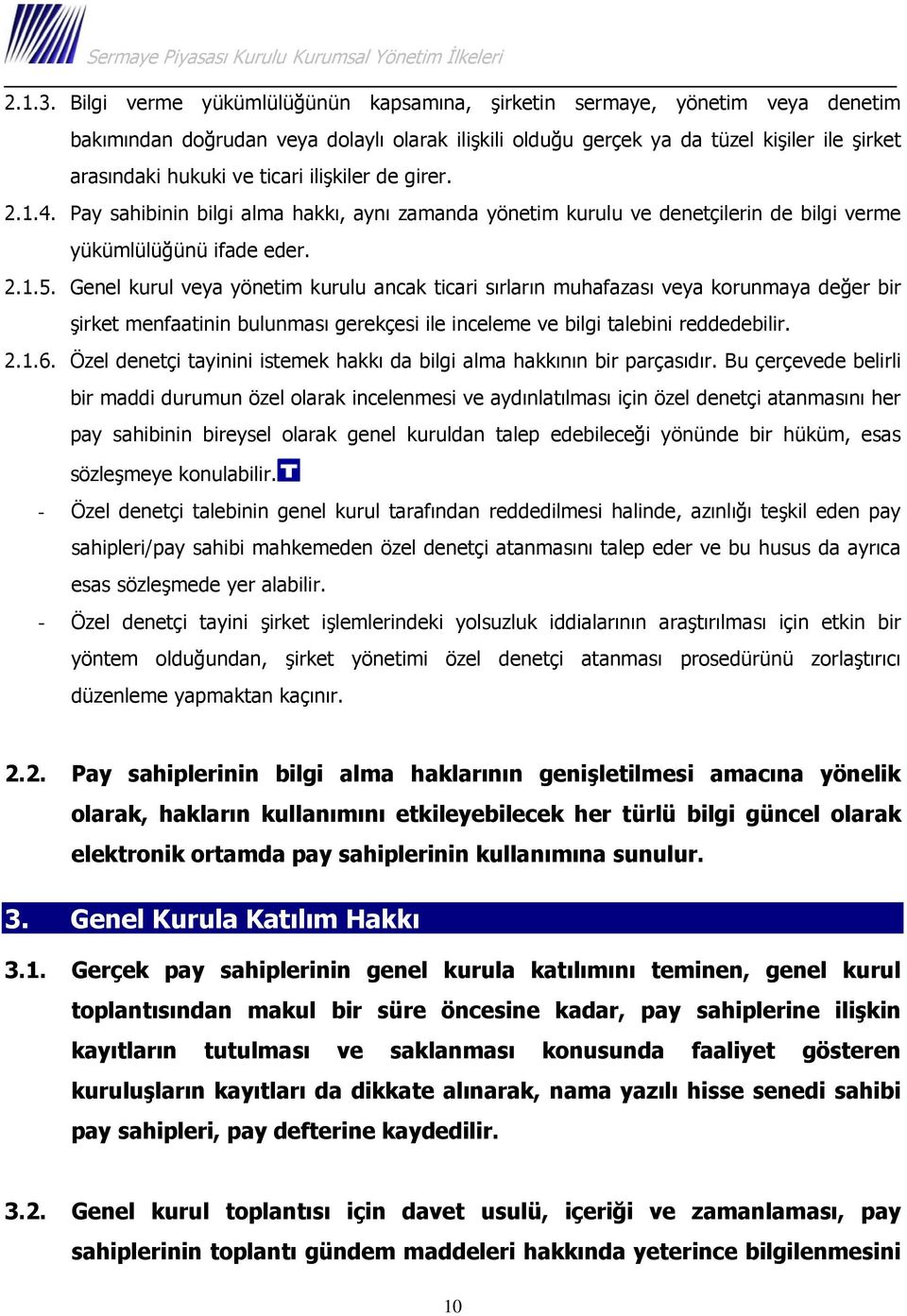 ilişkiler de girer. 2.1.4. Pay sahibinin bilgi alma hakkı, aynı zamanda yönetim kurulu ve denetçilerin de bilgi verme yükümlülüğünü ifade eder. 2.1.5.