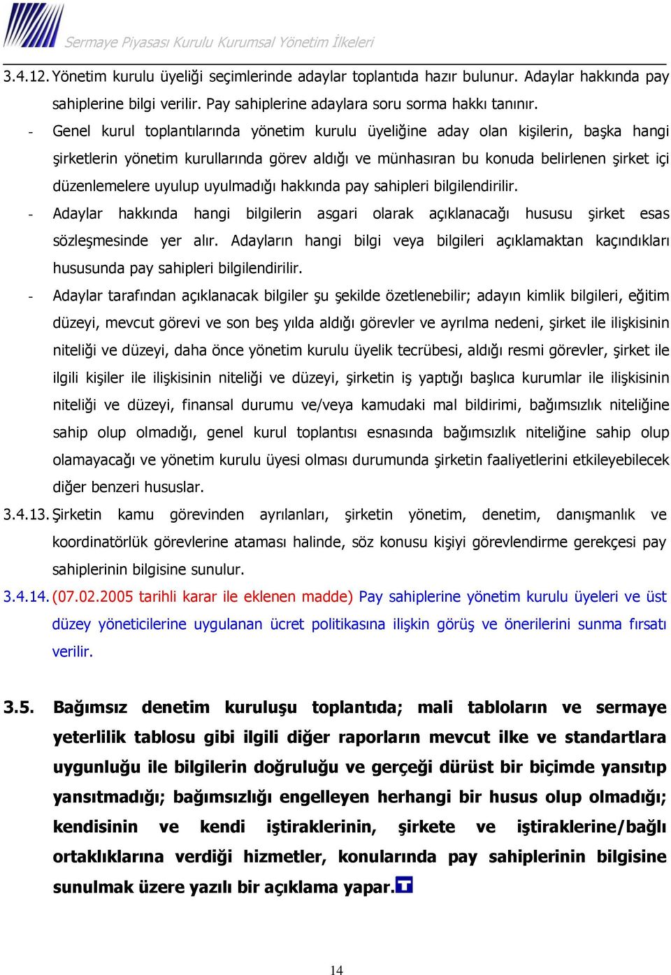 uyulup uyulmadığı hakkında pay sahipleri bilgilendirilir. - Adaylar hakkında hangi bilgilerin asgari olarak açıklanacağı hususu şirket esas sözleşmesinde yer alır.