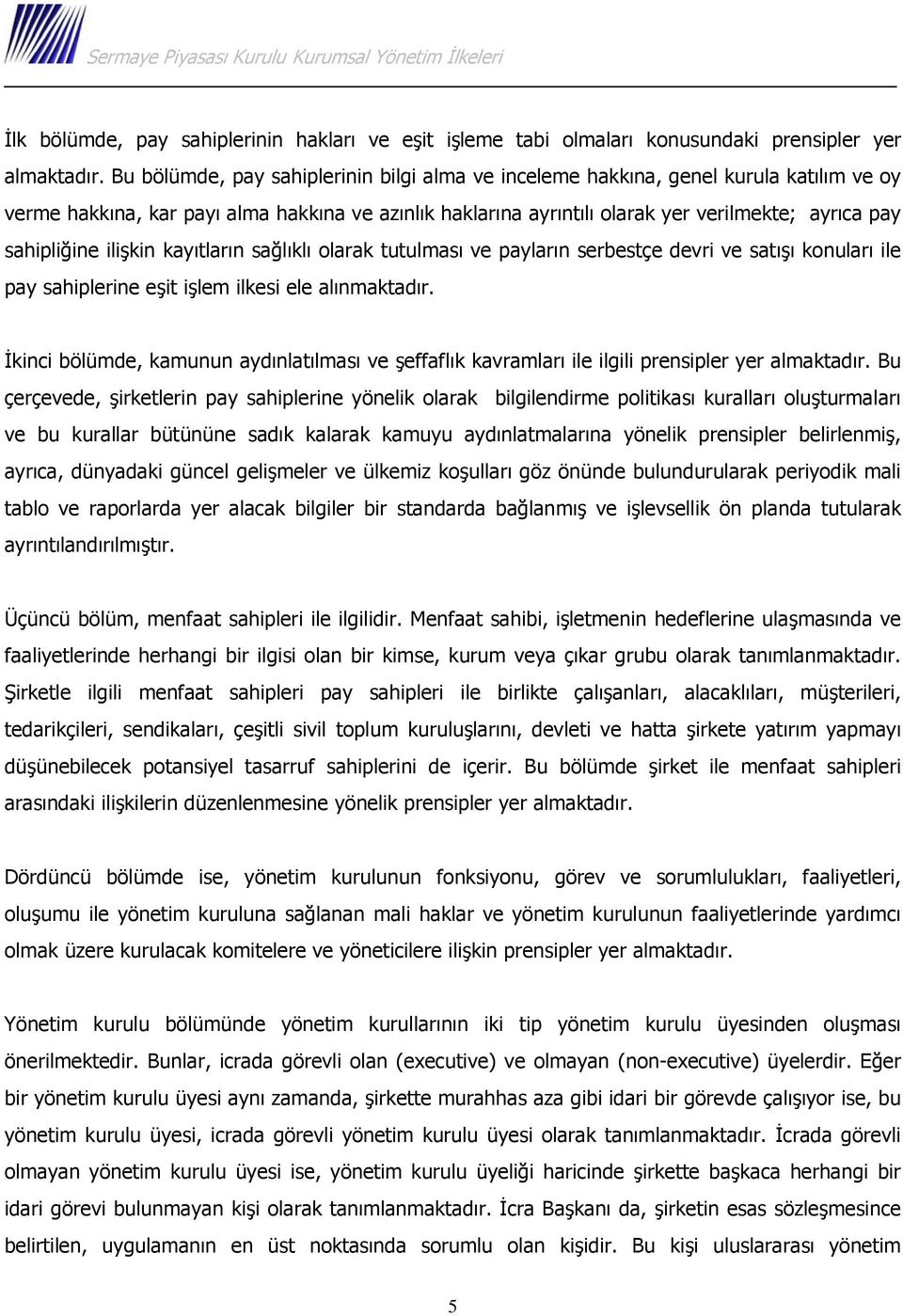 sahipliğine ilişkin kayıtların sağlıklı olarak tutulması ve payların serbestçe devri ve satışı konuları ile pay sahiplerine eşit işlem ilkesi ele alınmaktadır.