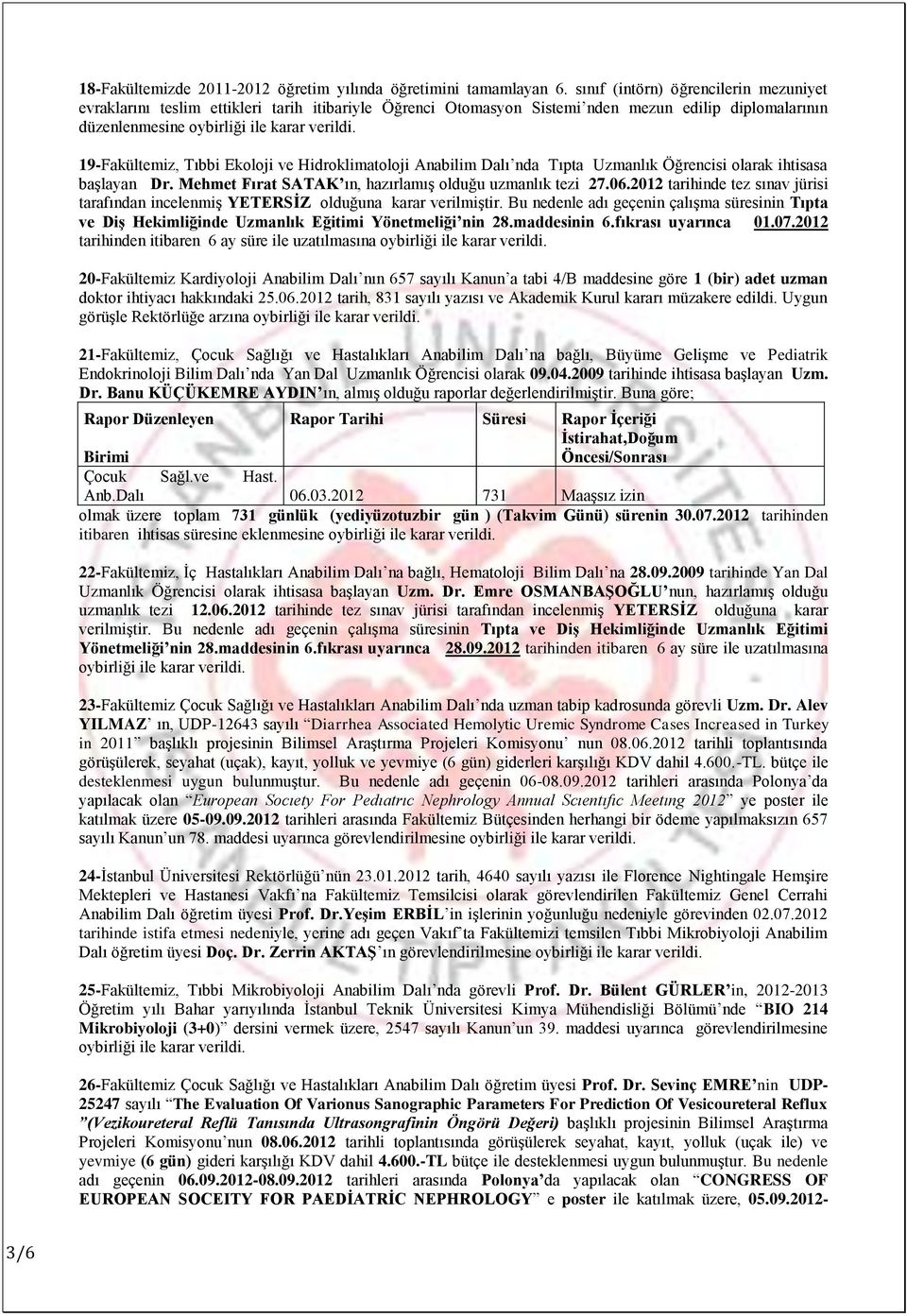 Hidroklimatoloji Anabilim Dalı nda Tıpta Uzmanlık Öğrencisi olarak ihtisasa baģlayan Dr. Mehmet Fırat SATAK ın, hazırlamıģ olduğu uzmanlık tezi 27.06.