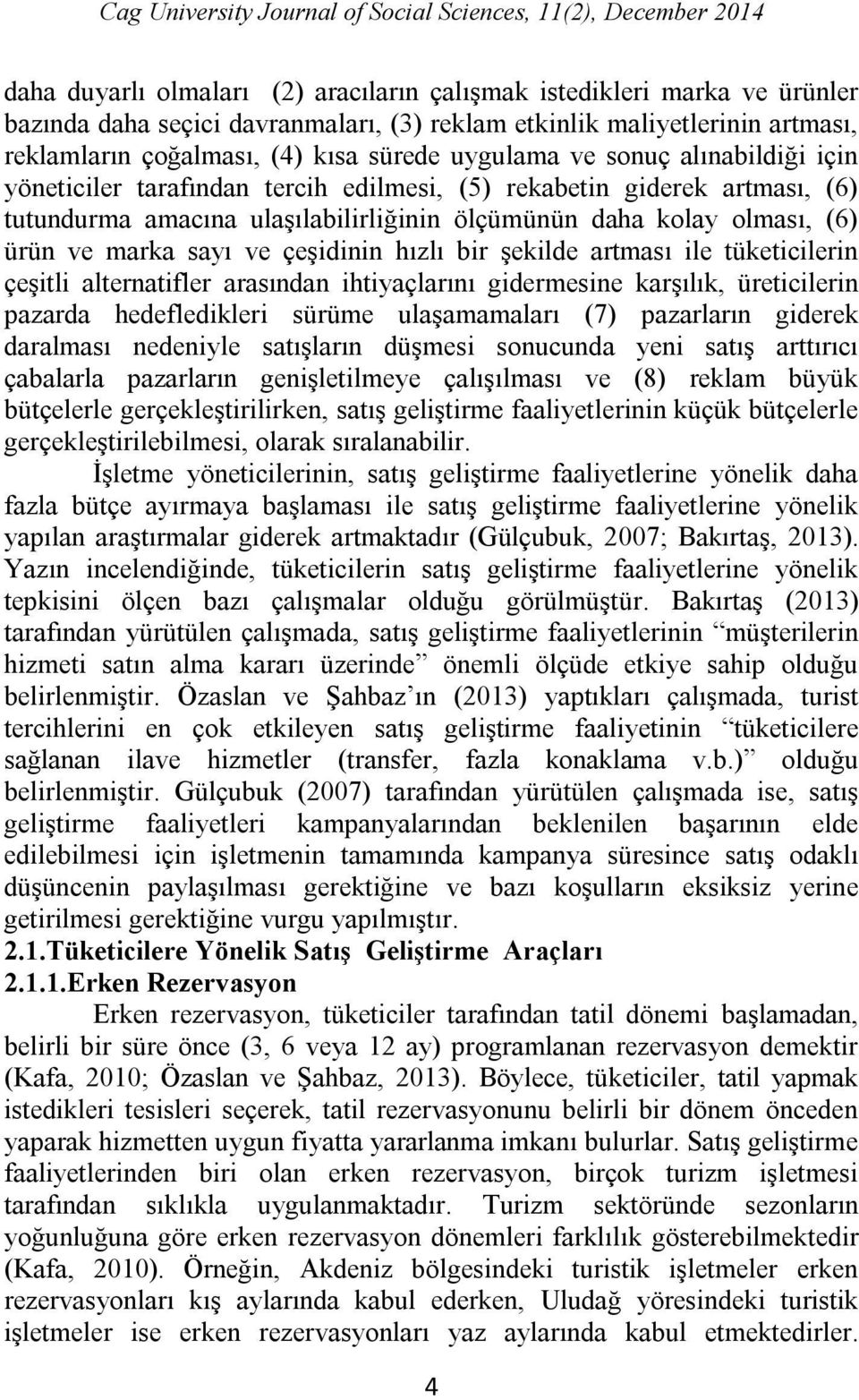 ulaşılabilirliğinin ölçümünün daha kolay olması, (6) ürün ve marka sayı ve çeşidinin hızlı bir şekilde artması ile tüketicilerin çeşitli alternatifler arasından ihtiyaçlarını gidermesine karşılık,