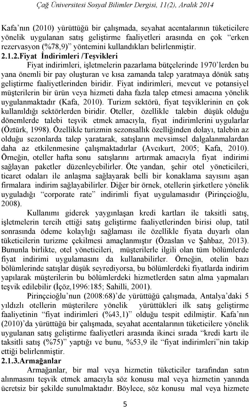 1.2.Fiyat İndirimleri /Teşvikleri Fiyat indirimleri, işletmelerin pazarlama bütçelerinde 1970 lerden bu yana önemli bir pay oluşturan ve kısa zamanda talep yaratmaya dönük satış geliştirme