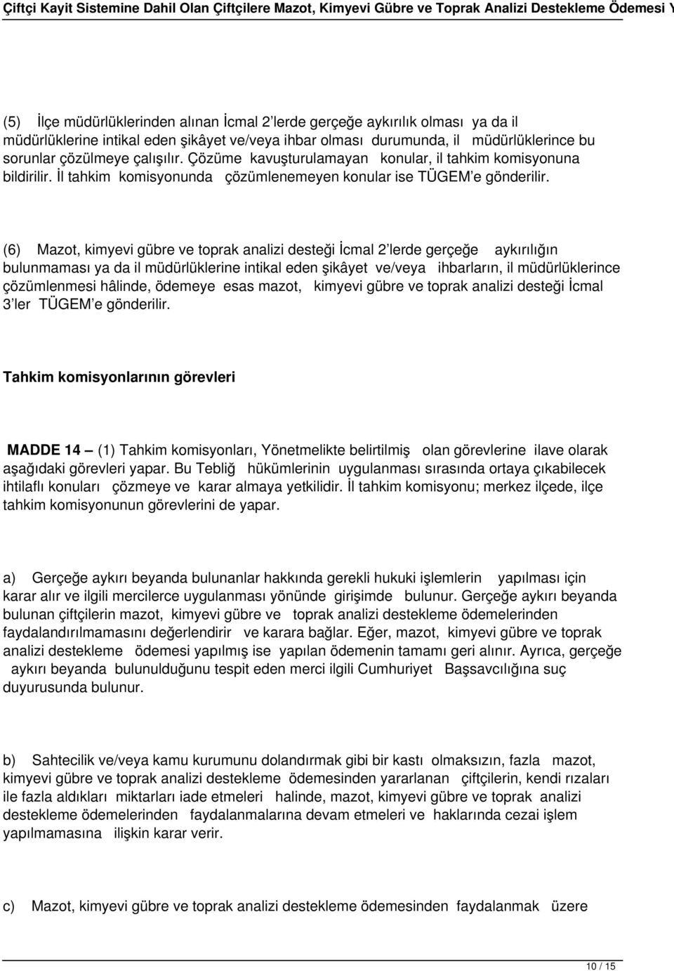 (6) Mazot, kimyevi gübre ve toprak analizi desteği İcmal 2 lerde gerçeğe aykırılığın bulunmaması ya da il müdürlüklerine intikal eden şikâyet ve/veya ihbarların, il müdürlüklerince çözümlenmesi