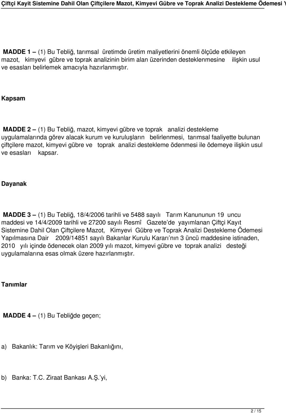 Kapsam MADDE 2 (1) Bu Tebliğ, mazot, kimyevi gübre ve toprak analizi destekleme uygulamalarında görev alacak kurum ve kuruluşların belirlenmesi, tarımsal faaliyette bulunan çiftçilere mazot, kimyevi