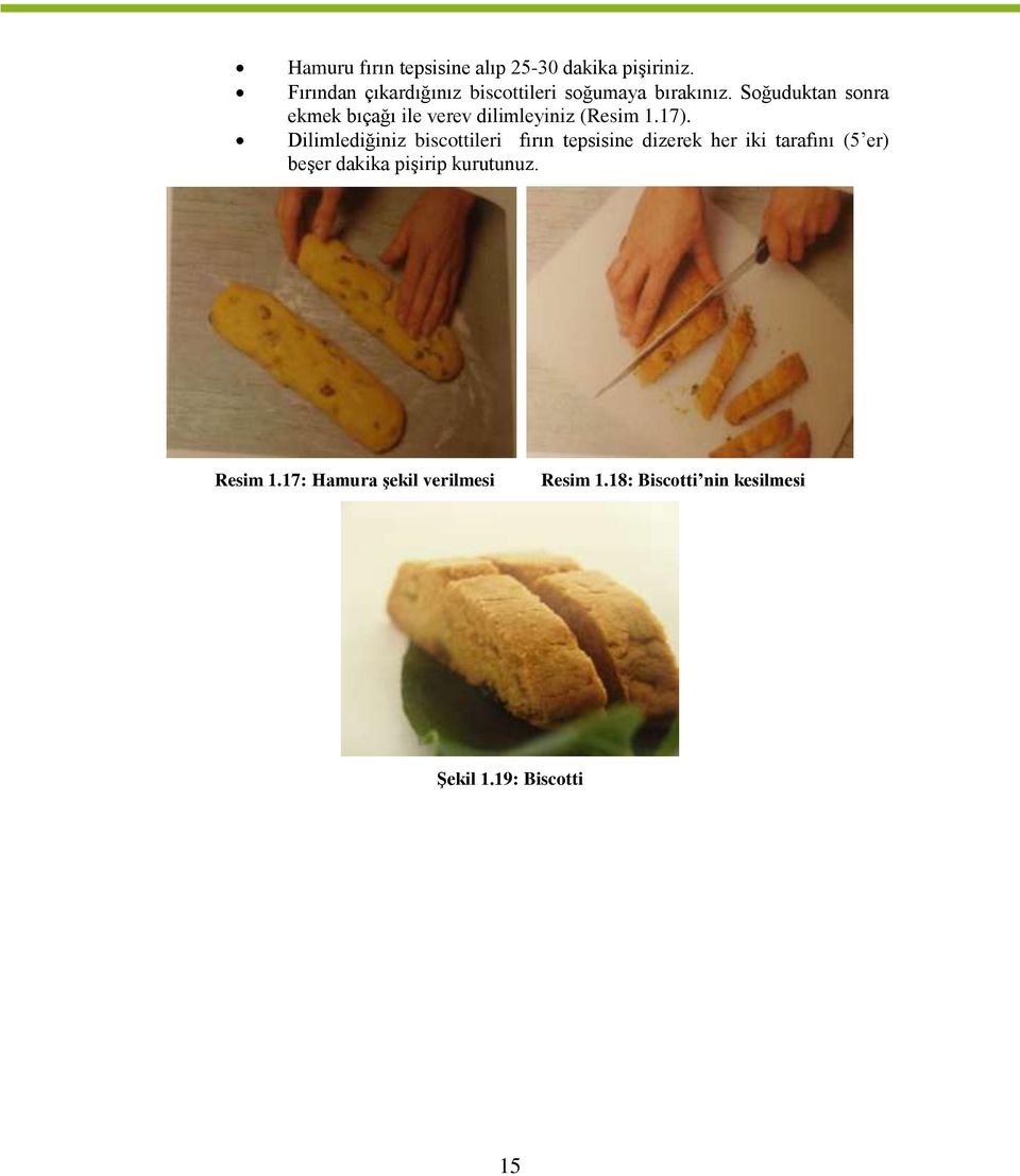 Soğuduktan sonra ekmek bıçağı ile verev dilimleyiniz (Resim 1.17).